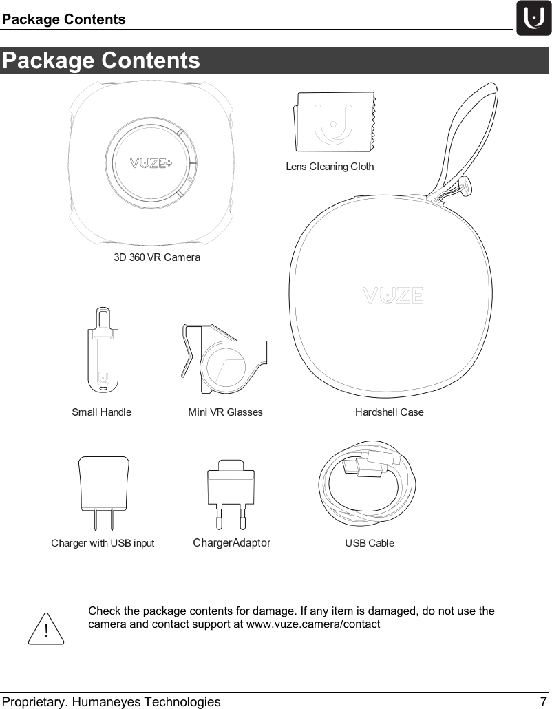 Package Contents   Proprietary. Humaneyes Technologies  7 Package Contents     Check the package contents for damage. If any item is damaged, do not use the camera and contact support at www.vuze.camera/contact      