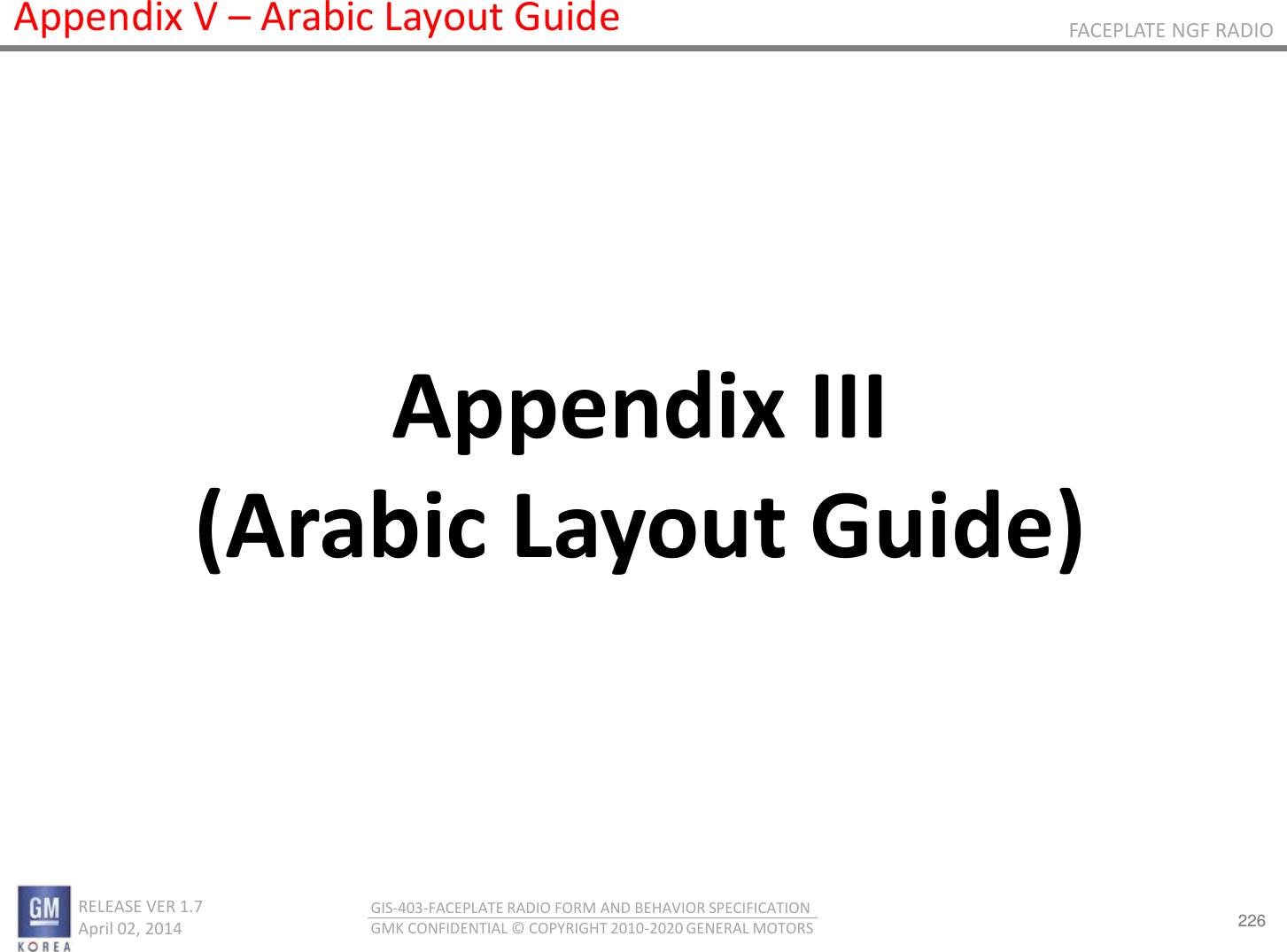 226 RELEASE VER 1.7                          April 02, 2014 GIS-403-FACEPLATE RADIO FORM AND BEHAVIOR SPECIFICATION GMK CONFIDENTIAL © COPYRIGHT 2010-2020 GENERAL MOTORS FACEPLATE NGF RADIO Appendix V – Arabic Layout Guide Appendix III (Arabic Layout Guide) 