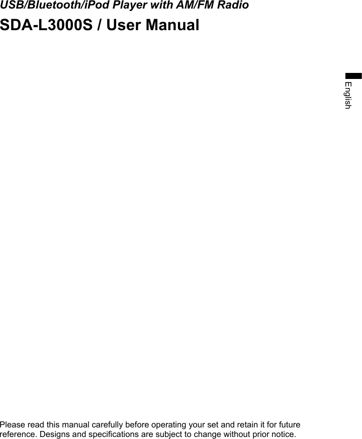 EnglishUSB/Bluetooth/iPod Player with AM/FM RadioSDA-L3000S / User ManualPlease read this manual carefully before operating your set and retain it for future reference. Designs and specifications are subject to change without prior notice.