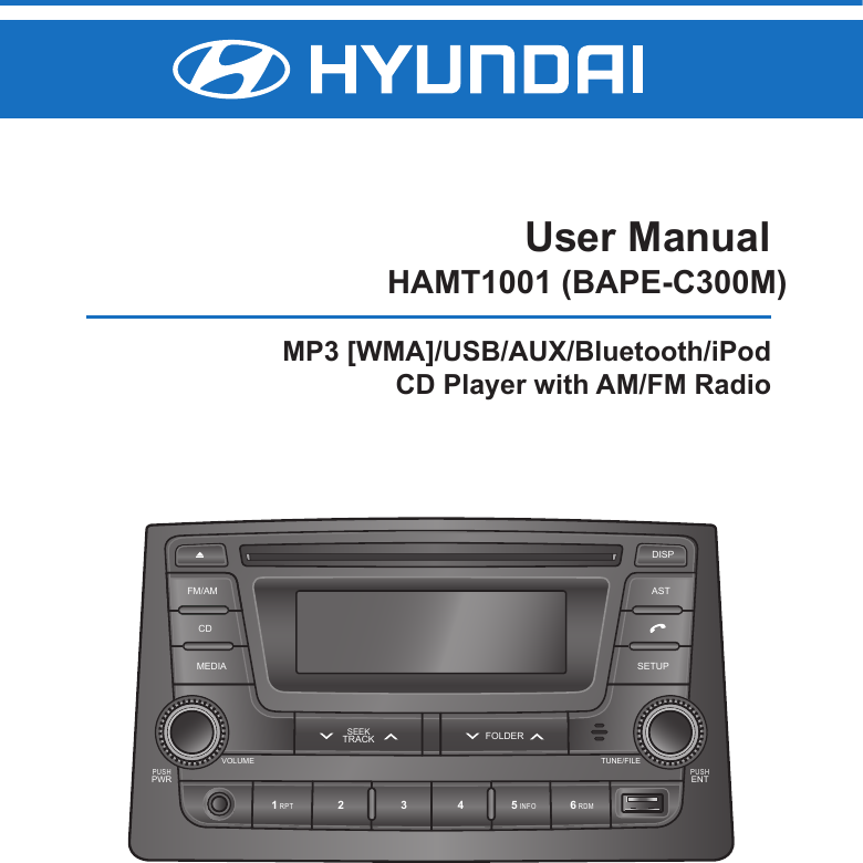 Front Panel ControlsPUSHPWR1 RPT 5 INFO 6 RDM2 3 4PUSHENTVOLUME TUNE/FILEMEDIA SETUPFOLDERSEEKTRACKCDFM/AM ASTDISPUser ManualHAMT1001 (BAPE-C300M)MP3 [WMA]/USB/AUX/Bluetooth/iPodCD Player with AM/FM Radio