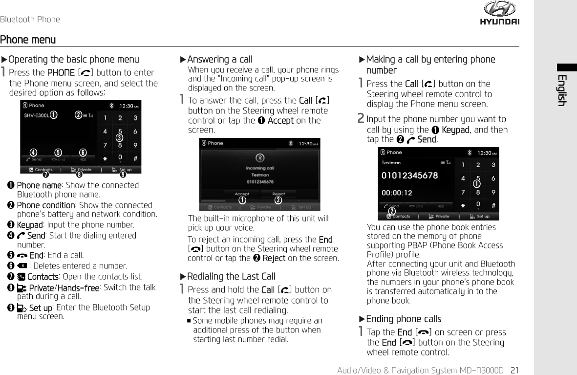 $XGLR9LGHR1DYLJDWLRQ6\VWHP0'1' (QJOLVK%OXHWRRWK3KRQH3KRQHPHQXҸ2SHUDWLQJWKHEDVLFSKRQHPHQX3UHVVWKH3+21(> @EXWWRQWRHQWHUWKH3KRQHPHQXVFUHHQDQGVHOHFWWKHGHVLUHGRSWLRQDVIROORZVҸ$QVZHULQJDFDOO:KHQ\RXUHFHLYHDFDOO\RXUSKRQHULQJVDQGWKH,QFRPLQJFDOOSRSXSVFUHHQLVGLVSOD\HGRQWKHVFUHHQ7RDQVZHUWKHFDOOSUHVVWKH&amp;DOO> @EXWWRQRQWKH6WHHULQJZKHHOUHPRWHFRQWURORUWDSWKHǬ$FFHSWRQWKHVFUHHQ7KHEXLOWLQPLFURSKRQHRIWKLVXQLWZLOOSLFNXS\RXUYRLFH7RUHMHFWDQLQFRPLQJFDOOSUHVVWKH(QG>@EXWWRQRQWKH6WHHULQJZKHHOUHPRWHFRQWURORUWDSWKHǭ5HMHFWRQWKHVFUHHQҸ5HGLDOLQJWKH/DVW&amp;DOO3UHVVDQGKROGWKH&amp;DOO> @EXWWRQRQWKH6WHHULQJZKHHOUHPRWHFRQWUROWRVWDUWWKHODVWFDOOUHGLDOLQJҭ6RPHPRELOHSKRQHVPD\UHTXLUHDQDGGLWLRQDOSUHVVRIWKHEXWWRQZKHQVWDUWLQJODVWQXPEHUUHGLDOǬ3KRQHQDPH6KRZWKHFRQQHFWHG%OXHWRRWKSKRQHQDPHǭ3KRQHFRQGLWLRQ6KRZWKHFRQQHFWHGSKRQHVEDWWHU\DQGQHWZRUNFRQGLWLRQǮ.H\SDG,QSXWWKHSKRQHQXPEHUǯ 6HQG6WDUWWKHGLDOLQJHQWHUHGQXPEHUǰ (QG(QGDFDOOǱ 'HOHWHVHQWHUHGDQXPEHUǲ&amp;RQWDFWV2SHQWKHFRQWDFWVOLVWǳ3ULYDWH+DQGVIUHH6ZLWFKWKHWDONSDWKGXULQJDFDOOǴ6HWXS(QWHUWKH%OXHWRRWK6HWXSPHQXVFUHHQҸ0DNLQJDFDOOE\HQWHULQJSKRQHQXPEHU3UHVVWKH&amp;DOO> @EXWWRQRQWKH6WHHULQJZKHHOUHPRWHFRQWUROWRGLVSOD\WKH3KRQHPHQXVFUHHQ,QSXWWKHSKRQHQXPEHU\RXZDQWWRFDOOE\XVLQJWKHǬ.H\SDGDQGWKHQWDSWKHǭ6HQGǬ ǭǯ ǰ ǱǮǲ ǳ ǴǬ ǭǬǭ<RXFDQXVHWKHSKRQHERRNHQWULHVVWRUHGRQWKHPHPRU\RISKRQHVXSSRUWLQJ3%$33KRQH%RRN$FFHVV3URILOHSURILOH$IWHUFRQQHFWLQJ\RXUXQLWDQG%OXHWRRWKSKRQHYLD%OXHWRRWKZLUHOHVVWHFKQRORJ\WKHQXPEHUVLQ\RXUSKRQHVSKRQHERRNLVWUDQVIHUUHGDXWRPDWLFDOO\LQWRWKHSKRQHERRNҸ(QGLQJSKRQHFDOOV7DSWKH(QG> @RQVFUHHQRUSUHVVWKH(QG> @EXWWRQRQWKH6WHHULQJZKHHOUHPRWHFRQWURO