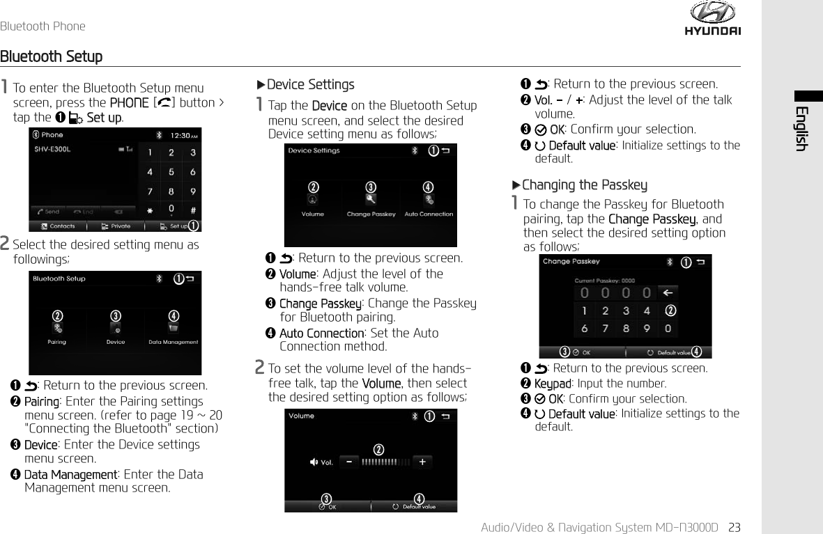 $XGLR9LGHR1DYLJDWLRQ6\VWHP0'1' (QJOLVK%OXHWRRWK3KRQH%OXHWRRWK6HWXS7RHQWHUWKH%OXHWRRWK6HWXSPHQXVFUHHQSUHVVWKH3+21(> @EXWWRQ!WDSWKHǬ 6HWXSҸ'HYLFH6HWWLQJV7DSWKH'HYLFHRQWKH%OXHWRRWK6HWXSPHQXVFUHHQDQGVHOHFWWKHGHVLUHG'HYLFHVHWWLQJPHQXDVIROORZVǬ 5HWXUQWRWKHSUHYLRXVVFUHHQǭ9ROXPH$GMXVWWKHOHYHORIWKHKDQGVIUHHWDONYROXPHǮ&amp;KDQJH3DVVNH\&amp;KDQJHWKH3DVVNH\IRU%OXHWRRWKSDLULQJǯ$XWR&amp;RQQHFWLRQ6HWWKH$XWR&amp;RQQHFWLRQPHWKRG7RVHWWKHYROXPHOHYHORIWKHKDQGVIUHHWDONWDSWKH9ROXPHWKHQVHOHFWWKHGHVLUHGVHWWLQJRSWLRQDVIROORZV6HOHFWWKHGHVLUHGVHWWLQJPHQXDVIROORZLQJVǬ 5HWXUQWRWKHSUHYLRXVVFUHHQǭ3DLULQJ(QWHUWKH3DLULQJVHWWLQJVPHQXVFUHHQUHIHUWRSDJHa&amp;RQQHFWLQJWKH%OXHWRRWKVHFWLRQǮ'HYLFH(QWHUWKH'HYLFHVHWWLQJVPHQXVFUHHQǯ'DWD0DQDJHPHQW(QWHUWKH'DWD0DQDJHPHQWPHQXVFUHHQǬǭǬǮ ǯǬǭ Ǯ ǯǬǭǮ ǯǬ 5HWXUQWRWKHSUHYLRXVVFUHHQǭ9RO$GMXVWWKHOHYHORIWKHWDONYROXPHǮ2.&amp;RQILUP\RXUVHOHFWLRQǯ 'HIDXOWYDOXH,QLWLDOL]HVHWWLQJVWRWKHGHIDXOWҸ&amp;KDQJLQJWKH3DVVNH\7RFKDQJHWKH3DVVNH\IRU%OXHWRRWKSDLULQJWDSWKH&amp;KDQJH3DVVNH\DQGWKHQVHOHFWWKHGHVLUHGVHWWLQJRSWLRQDVIROORZVǬǭǮ ǯǬ5HWXUQWRWKHSUHYLRXVVFUHHQǭ.H\SDG,QSXWWKHQXPEHUǮ2.&amp;RQILUP\RXUVHOHFWLRQǯ'HIDXOWYDOXH,QLWLDOL]HVHWWLQJVWRWKHGHIDXOW