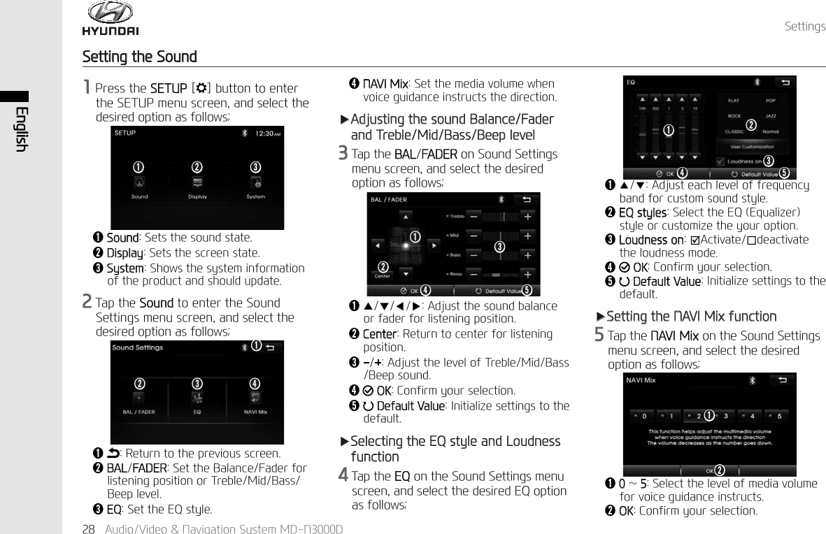 6HWWLQJV$XGLR9LGHR1DYLJDWLRQ6\VWHP0'1'(QJOLVK6HWWLQJWKH6RXQG3UHVVWKH6(783> @EXWWRQWRHQWHUWKH6(783PHQXVFUHHQDQGVHOHFWWKHGHVLUHGRSWLRQDVIROORZVǬ6RXQG6HWVWKHVRXQGVWDWHǭ'LVSOD\6HWVWKHVFUHHQVWDWHǮ6\VWHP6KRZVWKHV\VWHPLQIRUPDWLRQRIWKHSURGXFWDQGVKRXOGXSGDWH7DSWKH6RXQGWRHQWHUWKH6RXQG6HWWLQJVPHQXVFUHHQDQGVHOHFWWKHGHVLUHGRSWLRQDVIROORZVǬ5HWXUQWRWKHSUHYLRXVVFUHHQǭ%$/)$'(56HWWKH%DODQFH)DGHUIRUOLVWHQLQJSRVLWLRQRU7UHEOH0LG%DVV%HHSOHYHOǮ(46HWWKH(4VW\OHǯ1$9,0L[6HWWKHPHGLDYROXPHZKHQYRLFHJXLGDQFHLQVWUXFWVWKHGLUHFWLRQҸ$GMXVWLQJWKHVRXQG%DODQFH)DGHUDQG7UHEOH0LG%DVV%HHSOHYHO7DSWKH%$/)$'(5RQ6RXQG6HWWLQJVPHQXVFUHHQDQGVHOHFWWKHGHVLUHGRSWLRQDVIROORZVǬҶҺҼҸ$GMXVWWKHVRXQGEDODQFHRUIDGHUIRUOLVWHQLQJSRVLWLRQǭ&amp;HQWHU5HWXUQWRFHQWHUIRUOLVWHQLQJSRVLWLRQǮ$GMXVWWKHOHYHORI7UHEOH0LG%DVV%HHSVRXQGǯ 2.&amp;RQILUP\RXUVHOHFWLRQǰ'HIDXOW9DOXH,QLWLDOL]HVHWWLQJVWRWKHGHIDXOWҸ6HOHFWLQJWKH(4VW\OHDQG/RXGQHVVIXQFWLRQ7DSWKH(4RQWKH6RXQG6HWWLQJVPHQXVFUHHQDQGVHOHFWWKHGHVLUHG(4RSWLRQDVIROORZVǬҶҺ$GMXVWHDFKOHYHORIIUHTXHQF\EDQGIRUFXVWRPVRXQGVW\OHǭ(4VW\OHV6HOHFWWKH(4(TXDOL]HUVW\OHRUFXVWRPL]HWKH\RXURSWLRQǮ/RXGQHVVRQ;$FWLYDWHGHDFWLYDWHWKHORXGQHVVPRGHǯ2.&amp;RQILUP\RXUVHOHFWLRQǰ'HIDXOW9DOXH,QLWLDOL]HVHWWLQJVWRWKHGHIDXOWҸ6HWWLQJWKH1$9,0L[IXQFWLRQ7DSWKH1$9,0L[RQWKH6RXQG6HWWLQJVPHQXVFUHHQDQGVHOHFWWKHGHVLUHGRSWLRQDVIROORZVǮǭǬǮ ǯǭǬǭǮǯ ǰǬǬa6HOHFWWKHOHYHORIPHGLDYROXPHIRUYRLFHJXLGDQFHLQVWUXFWVǭ2.&amp;RQILUP\RXUVHOHFWLRQǭǮǰǯǬǭǬ