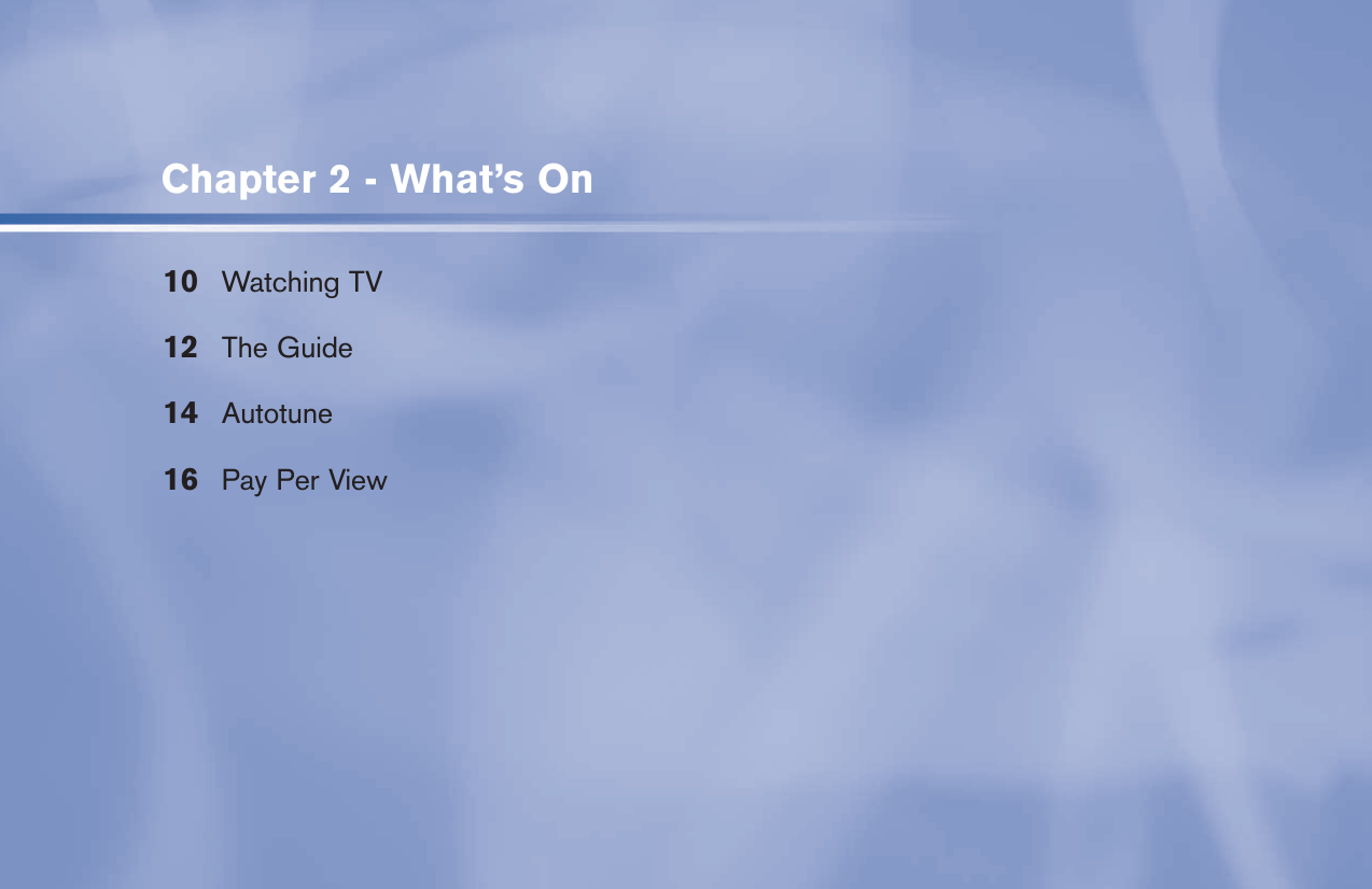 Chapter 2 - What’s On10 Watching TV 12 The Guide14 Autotune16  Pay Per View