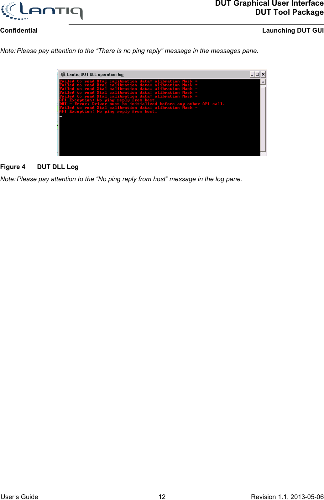 ConfidentialDUT Graphical User InterfaceDUT Tool PackageLaunching DUT GUI User’s Guide 12 Revision 1.1, 2013-05-06      Note: Please pay attention to the “There is no ping reply” message in the messages pane.Figure 4 DUT DLL LogNote: Please pay attention to the “No ping reply from host” message in the log pane.