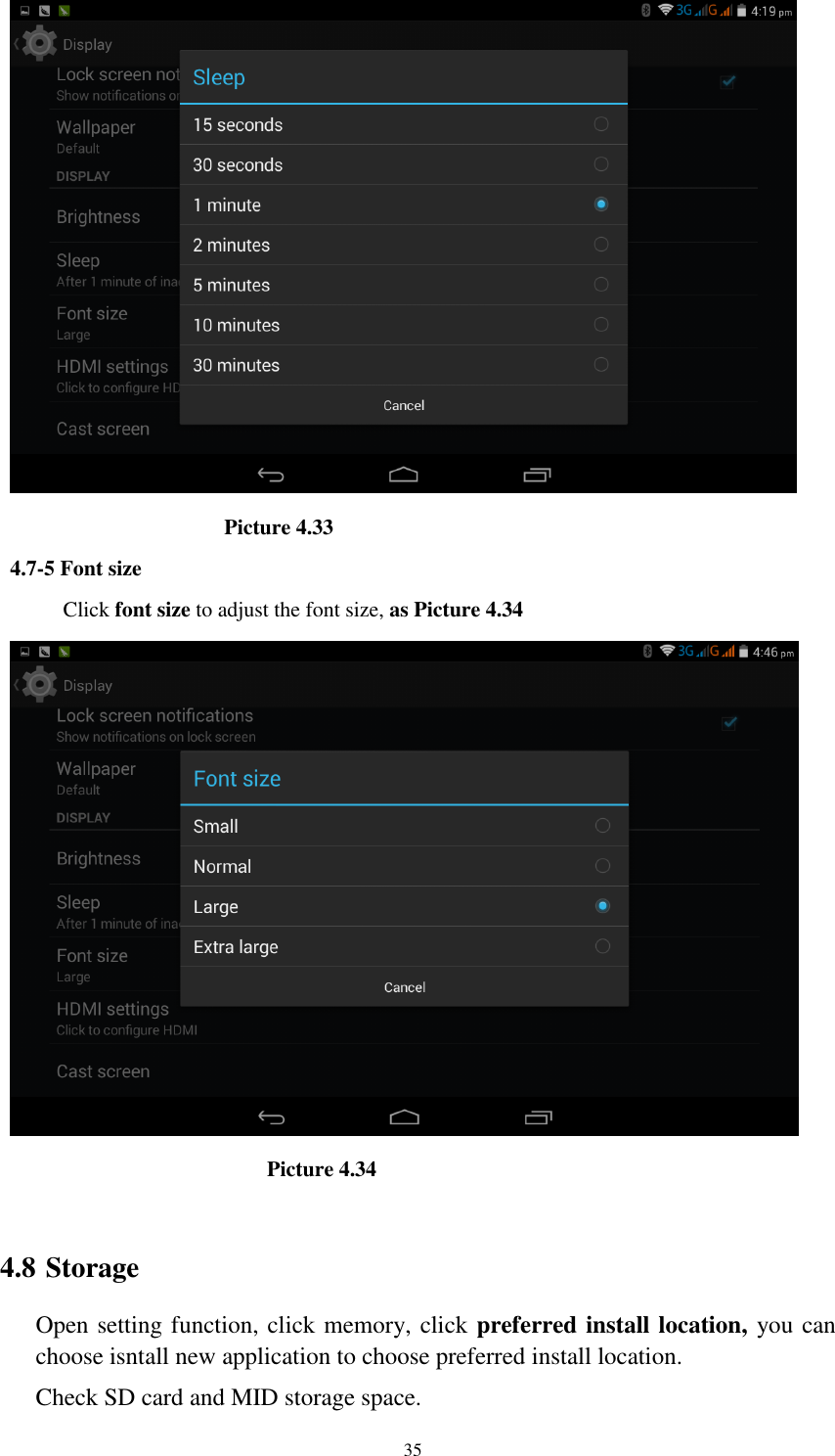      35                      Picture 4.33 4.7-5 Font size Click font size to adjust the font size, as Picture 4.34                                Picture 4.34  4.8 Storage Open setting function, click memory, click preferred install location, you can choose isntall new application to choose preferred install location. Check SD card and MID storage space. 