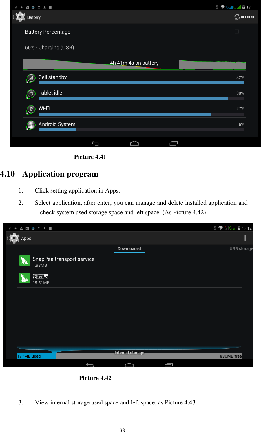      38                      Picture 4.41   4.10 Application program 1. Click setting application in Apps. 2. Select application, after enter, you can manage and delete installed application and check system used storage space and left space. (As Picture 4.42)                          Picture 4.42  3. View internal storage used space and left space, as Picture 4.43 
