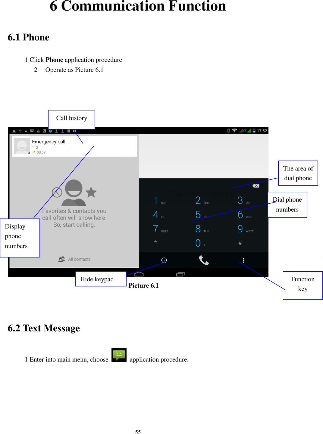      55 6 Communication Function 6.1 Phone 1 Click Phone application procedure 2 Operate as Picture 6.1       Picture 6.1   6.2 Text Message 1 Enter into main menu, choose    application procedure.        Display phone numbers Dial phone numbers The area of dial phone numbers Call history Hide keypad Function key 