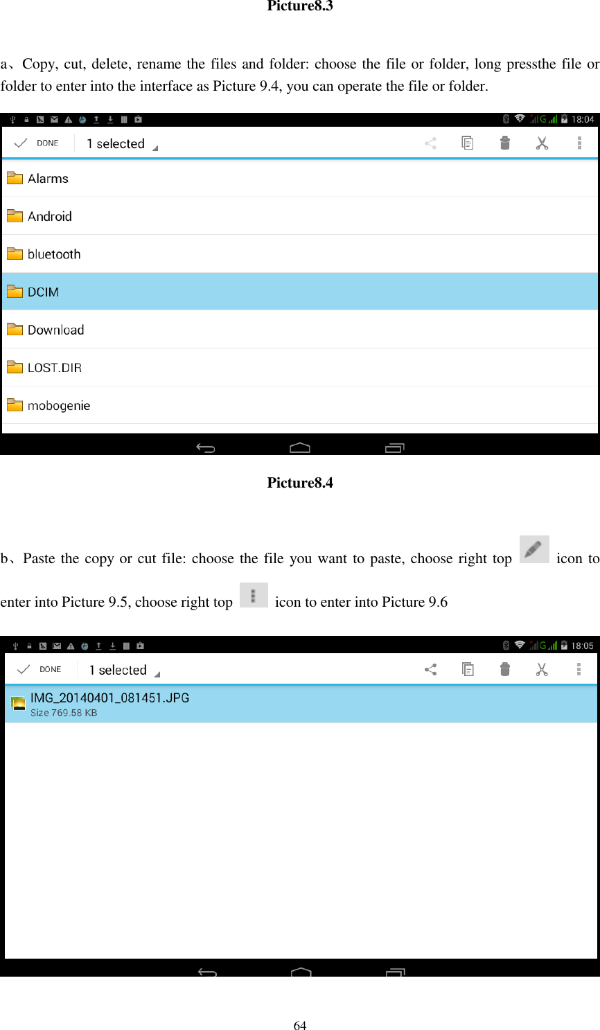      64 Picture8.3  a、Copy, cut, delete, rename the files and folder: choose the file or folder, long pressthe file or folder to enter into the interface as Picture 9.4, you can operate the file or folder.  Picture8.4  b、Paste the copy or cut file: choose the file you want to paste, choose right top    icon to enter into Picture 9.5, choose right top    icon to enter into Picture 9.6  