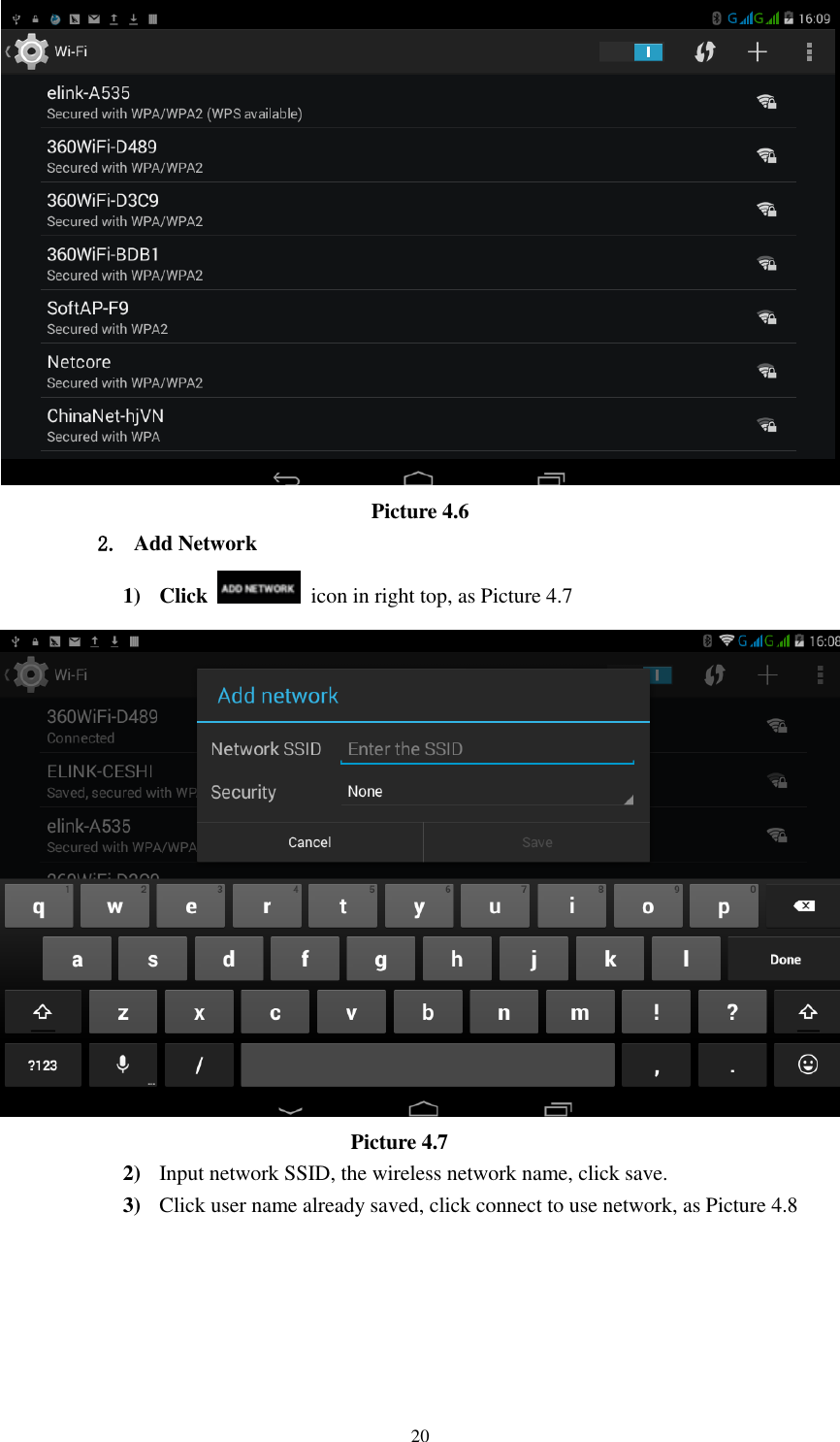      20  Picture 4.6 2. Add Network 1) Click    icon in right top, as Picture 4.7                                    Picture 4.7 2) Input network SSID, the wireless network name, click save. 3) Click user name already saved, click connect to use network, as Picture 4.8 