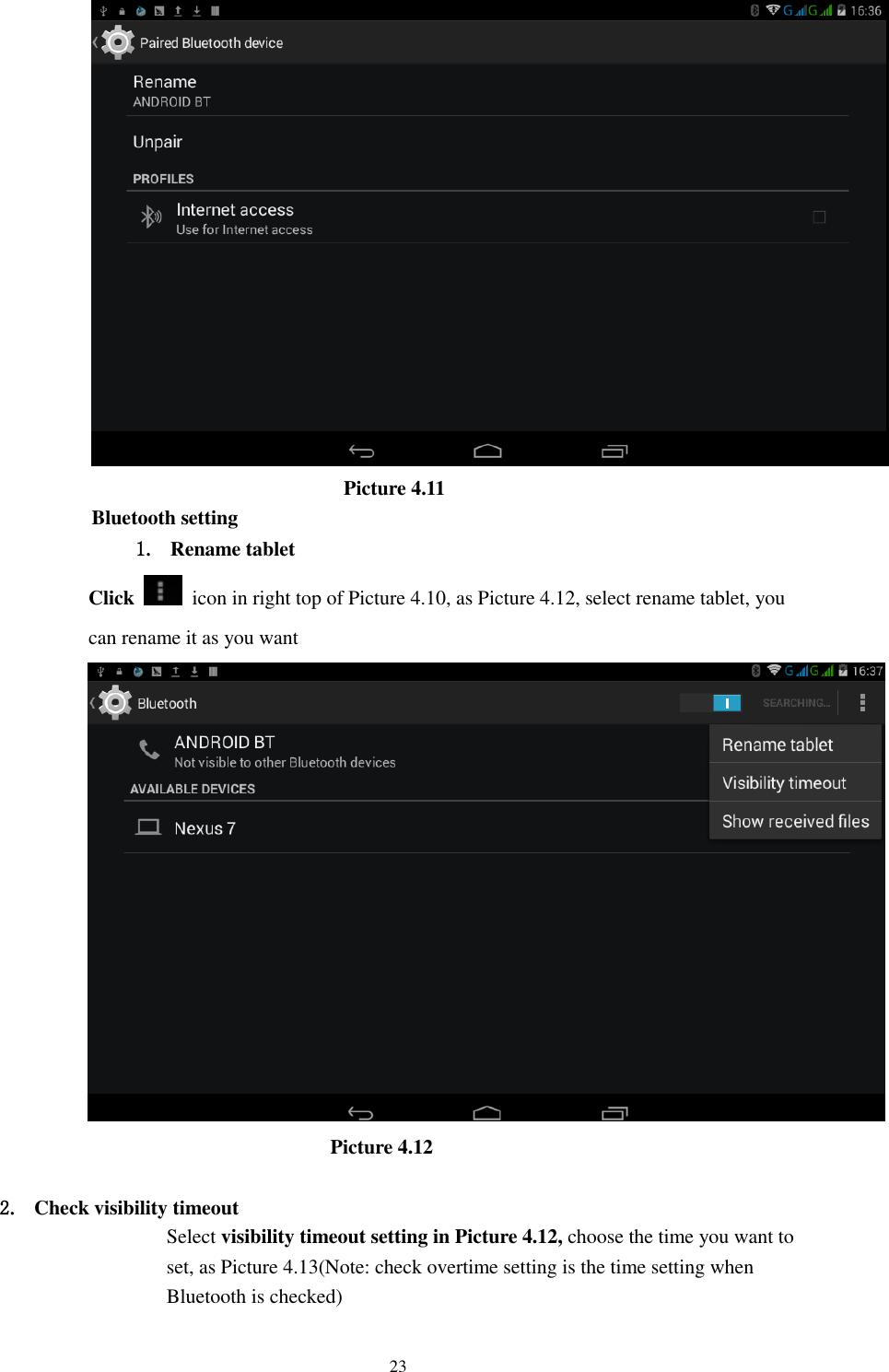      23                           Picture 4.11 Bluetooth setting 1. Rename tablet   Click    icon in right top of Picture 4.10, as Picture 4.12, select rename tablet, you can rename it as you want                          Picture 4.12  2. Check visibility timeout   Select visibility timeout setting in Picture 4.12, choose the time you want to set, as Picture 4.13(Note: check overtime setting is the time setting when Bluetooth is checked) 