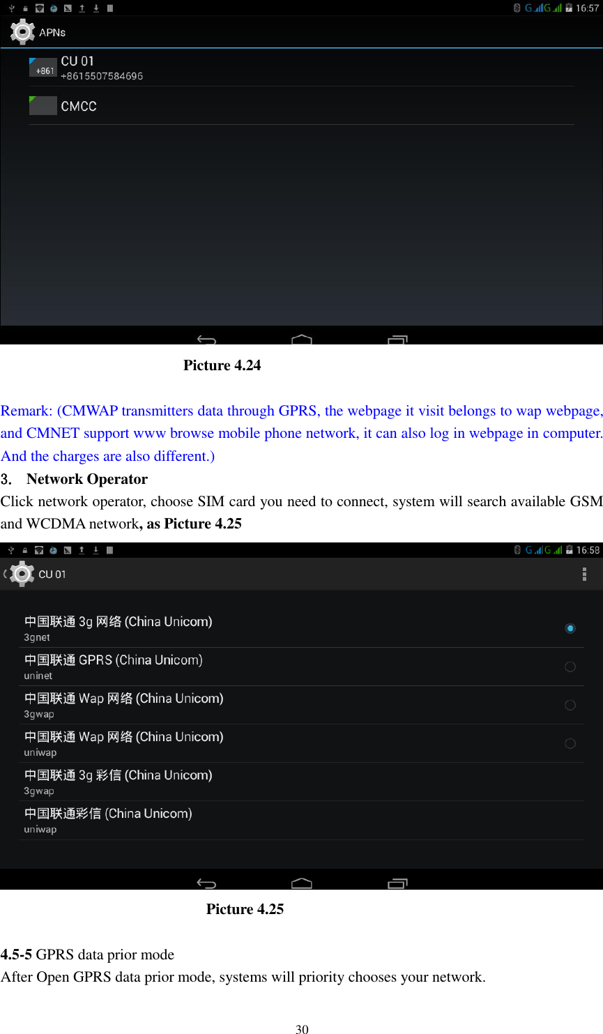      30                           Picture 4.24  Remark: (CMWAP transmitters data through GPRS, the webpage it visit belongs to wap webpage, and CMNET support www browse mobile phone network, it can also log in webpage in computer. And the charges are also different.) 3. Network Operator Click network operator, choose SIM card you need to connect, system will search available GSM and WCDMA network, as Picture 4.25                             Picture 4.25  4.5-5 GPRS data prior mode After Open GPRS data prior mode, systems will priority chooses your network.     
