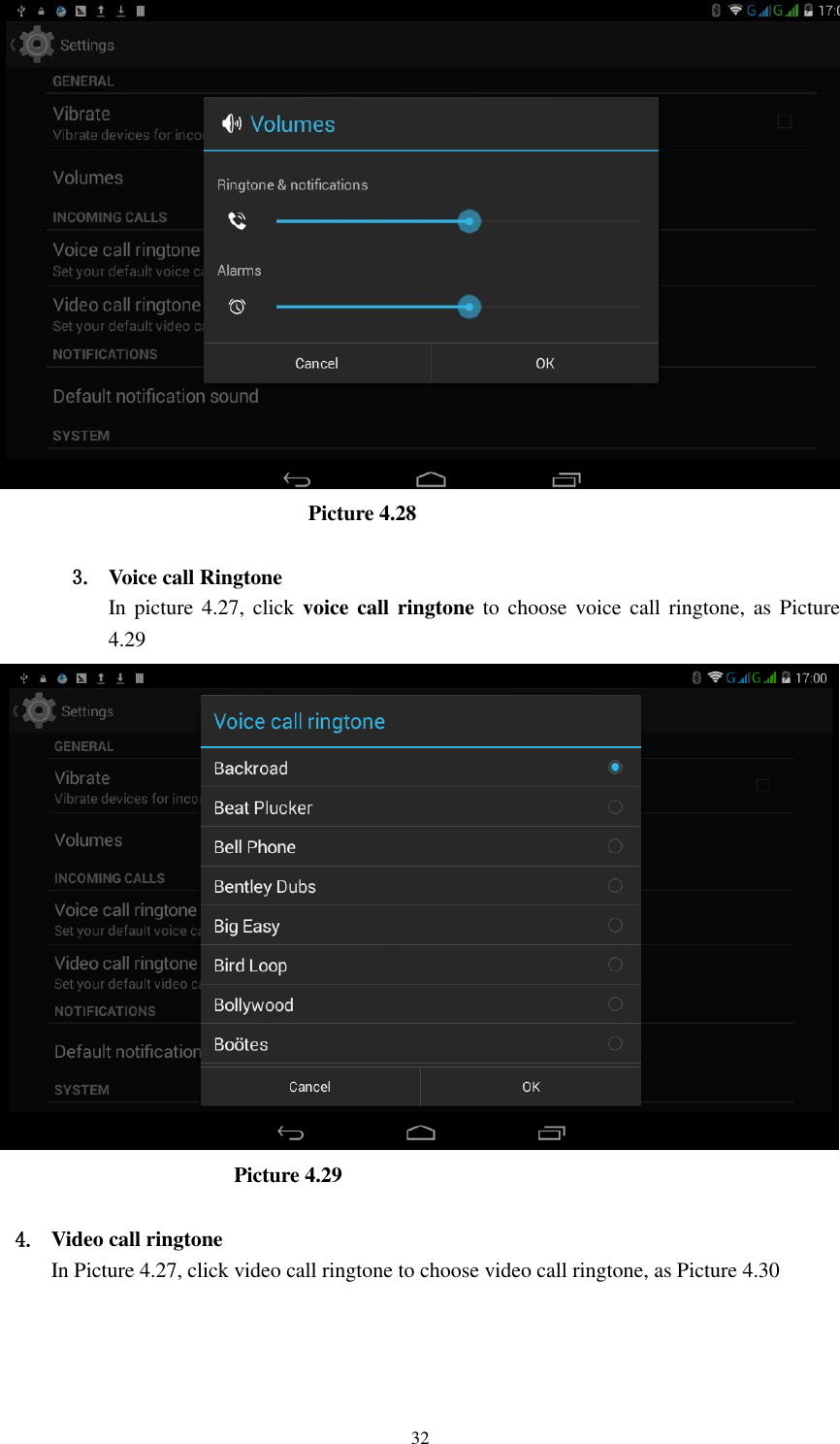      32                               Picture 4.28  3. Voice call Ringtone In picture 4.27,  click voice call ringtone  to choose voice call ringtone, as Picture 4.29                          Picture 4.29  4. Video call ringtone In Picture 4.27, click video call ringtone to choose video call ringtone, as Picture 4.30 