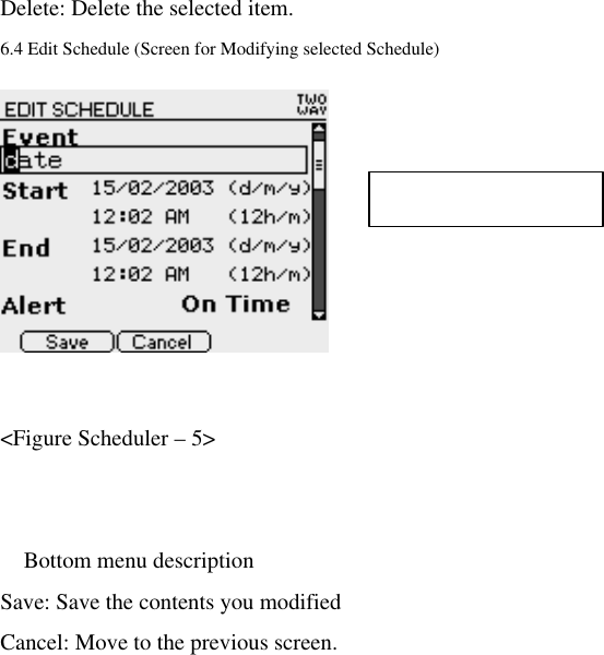 Delete: Delete the selected item. 6.4 Edit Schedule (Screen for Modifying selected Schedule)     &lt;Figure Scheduler – 5&gt;   Bottom menu description Save: Save the contents you modified Cancel: Move to the previous screen. Max character : 61 