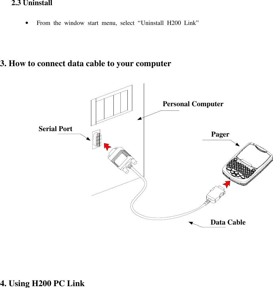   2.3 Uninstall • From the window start menu, select “Uninstall H200 Link”    3. How to connect data cable to your computer Serial PortData CableHRD-100 PagerPersonal Computer  4. Using H200 PC Link  H - 200 