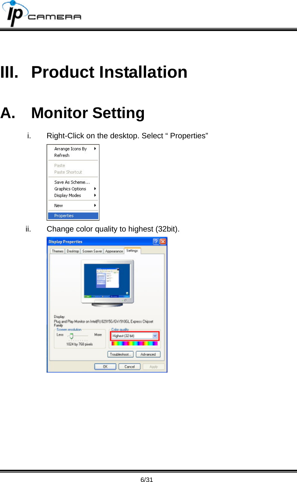                                       6/31  III. Product Installation A. Monitor Setting i.  Right-Click on the desktop. Select &ldquo; Properties&rdquo;  ii.  Change color quality to highest (32bit).       