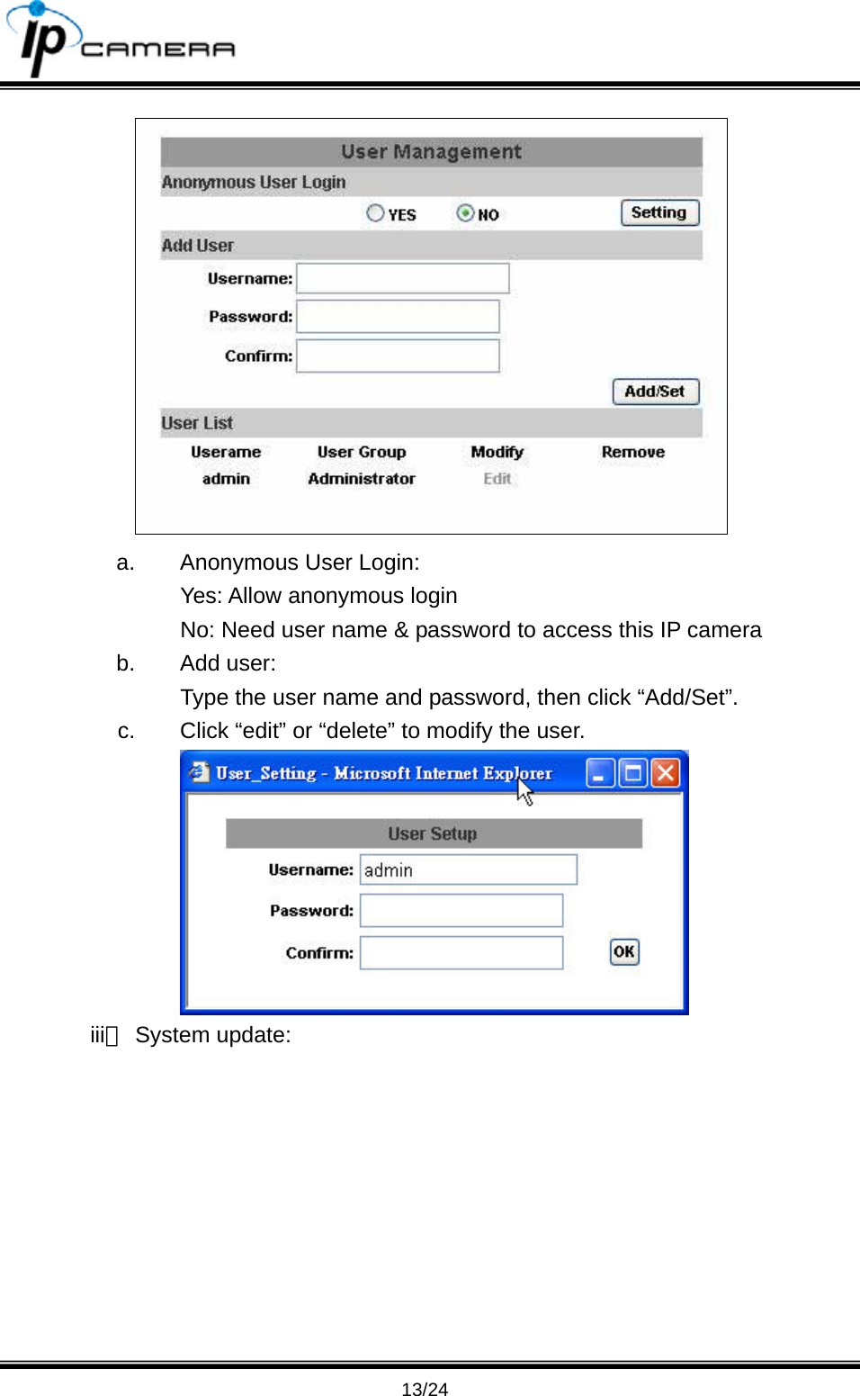                                       13/24  a.  Anonymous User Login: Yes: Allow anonymous login No: Need user name &amp; password to access this IP camera b. Add user: Type the user name and password, then click &ldquo;Add/Set&rdquo;. c.  Click &ldquo;edit&rdquo; or &ldquo;delete&rdquo; to modify the user.  iii、 System update: 