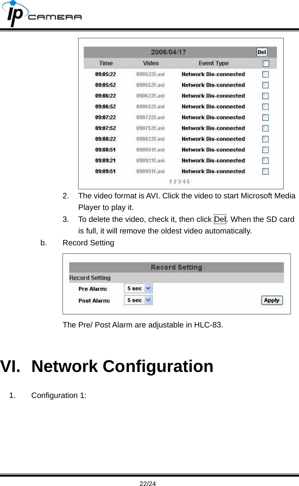                                       22/24  2.  The video format is AVI. Click the video to start Microsoft Media Player to play it. 3.  To delete the video, check it, then click Del. When the SD card is full, it will remove the oldest video automatically. b. Record Setting  The Pre/ Post Alarm are adjustable in HLC-83.    VI. Network Configuration 1. Configuration 1: 