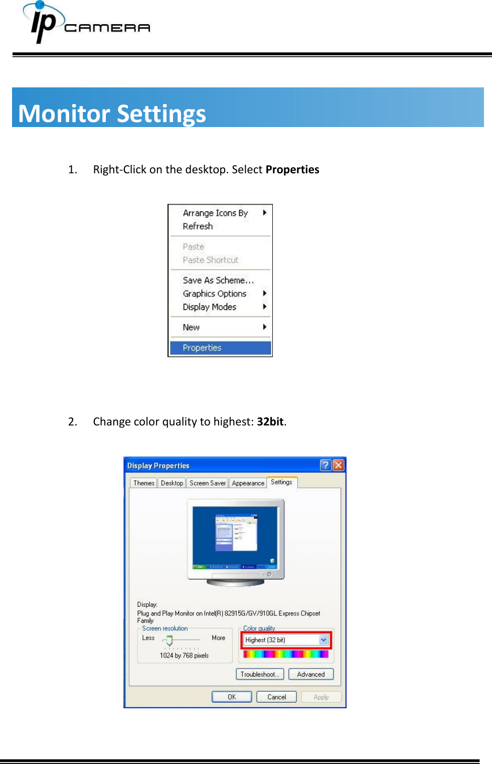      Monitor Settings  1. Right-Click on the desktop. Select Properties                2. Change color quality to highest: 32bit.                  