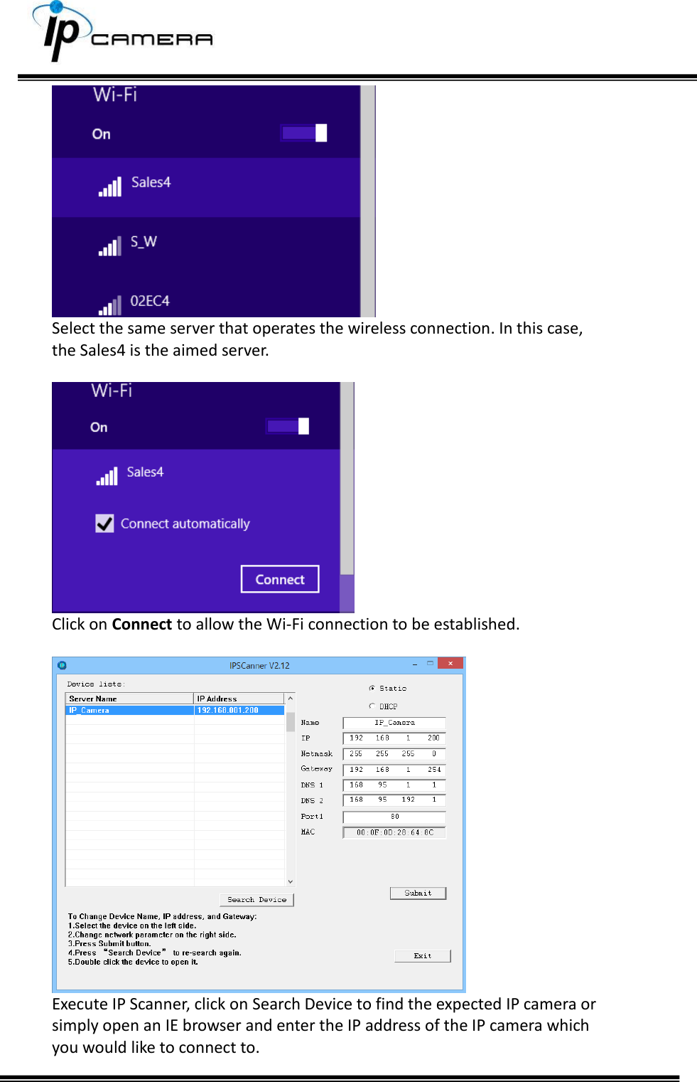      Select the same server that operates the wireless connection. In this case, the Sales4 is the aimed server.   Click on Connect to allow the Wi-Fi connection to be established.   Execute IP Scanner, click on Search Device to find the expected IP camera or simply open an IE browser and enter the IP address of the IP camera which you would like to connect to.  