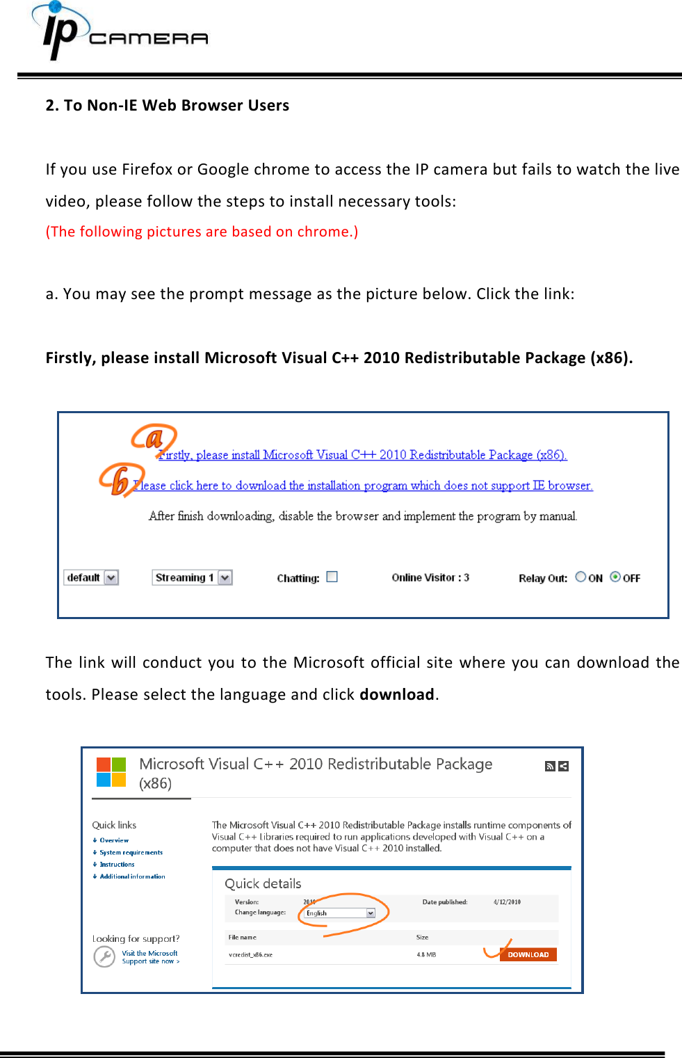     2. To Non-IE Web Browser Users  If you use Firefox or Google chrome to access the IP camera but fails to watch the live video, please follow the steps to install necessary tools: (The following pictures are based on chrome.)  a. You may see the prompt message as the picture below. Click the link:   Firstly, please install Microsoft Visual C++ 2010 Redistributable Package (x86).    The  link  will  conduct  you  to the  Microsoft  official  site  where  you  can  download the tools. Please select the language and click download.            