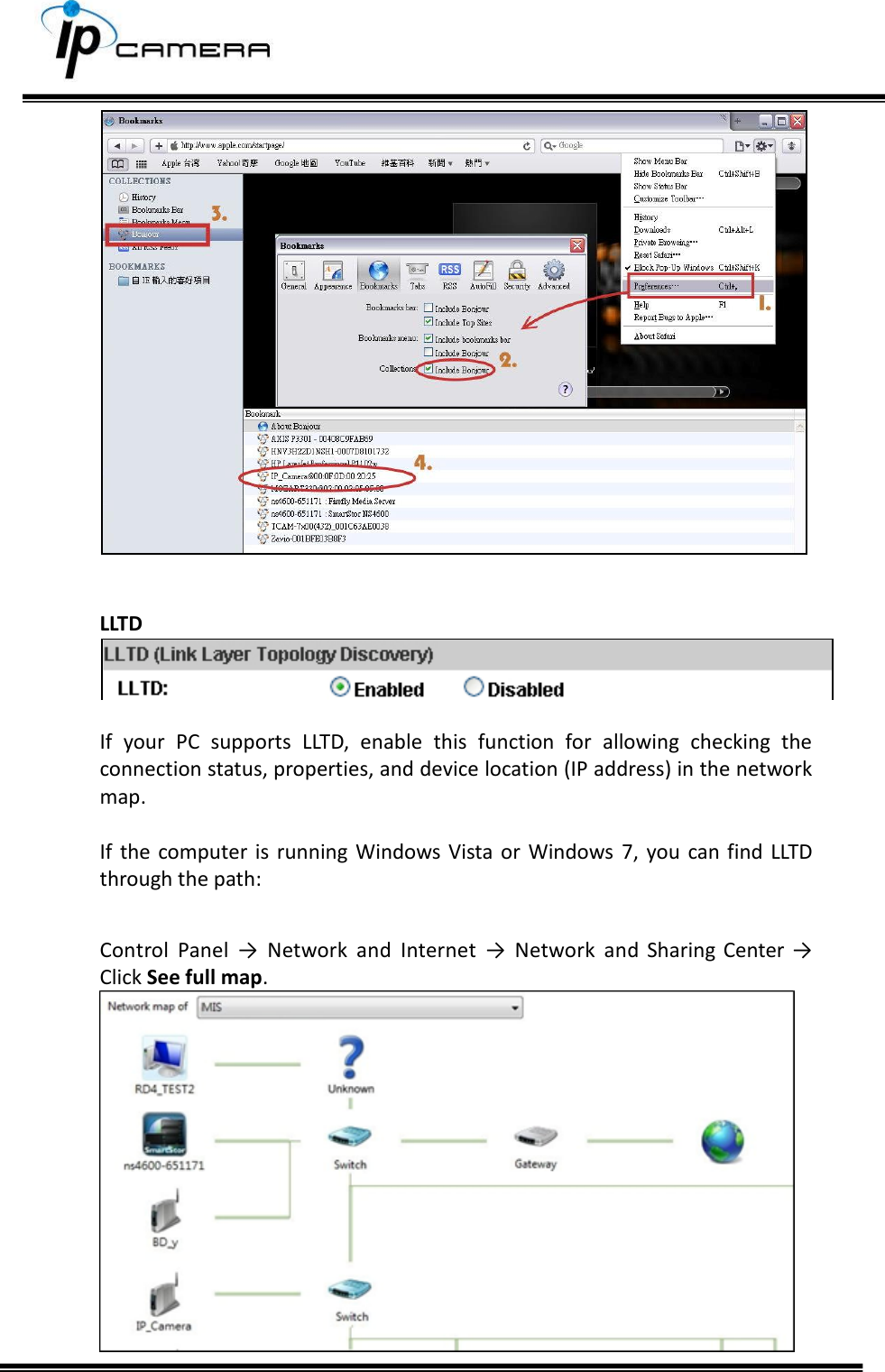        LLTD   If  your  PC  supports  LLTD,  enable  this  function  for  allowing  checking  the connection status, properties, and device location (IP address) in the network map.  If  the  computer is running  Windows Vista  or  Windows  7,  you  can find LLTD through the path:  Control  Panel  &rarr;  Network  and  Internet  &rarr;  Network  and  Sharing Center  &rarr; Click See full map.  