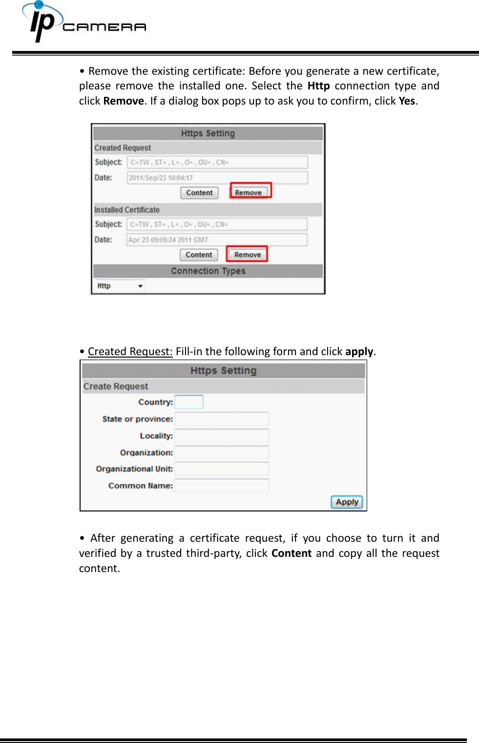     &bull; Remove the existing certificate: Before you generate a new certificate, please  remove  the  installed  one.  Select  the  Http  connection  type  and click Remove. If a dialog box pops up to ask you to confirm, click Yes.      &bull; Created Request: Fill-in the following form and click apply.   &bull;  After  generating  a  certificate  request,  if  you  choose  to  turn  it  and verified by  a trusted third-party, click Content  and  copy all the request content.         