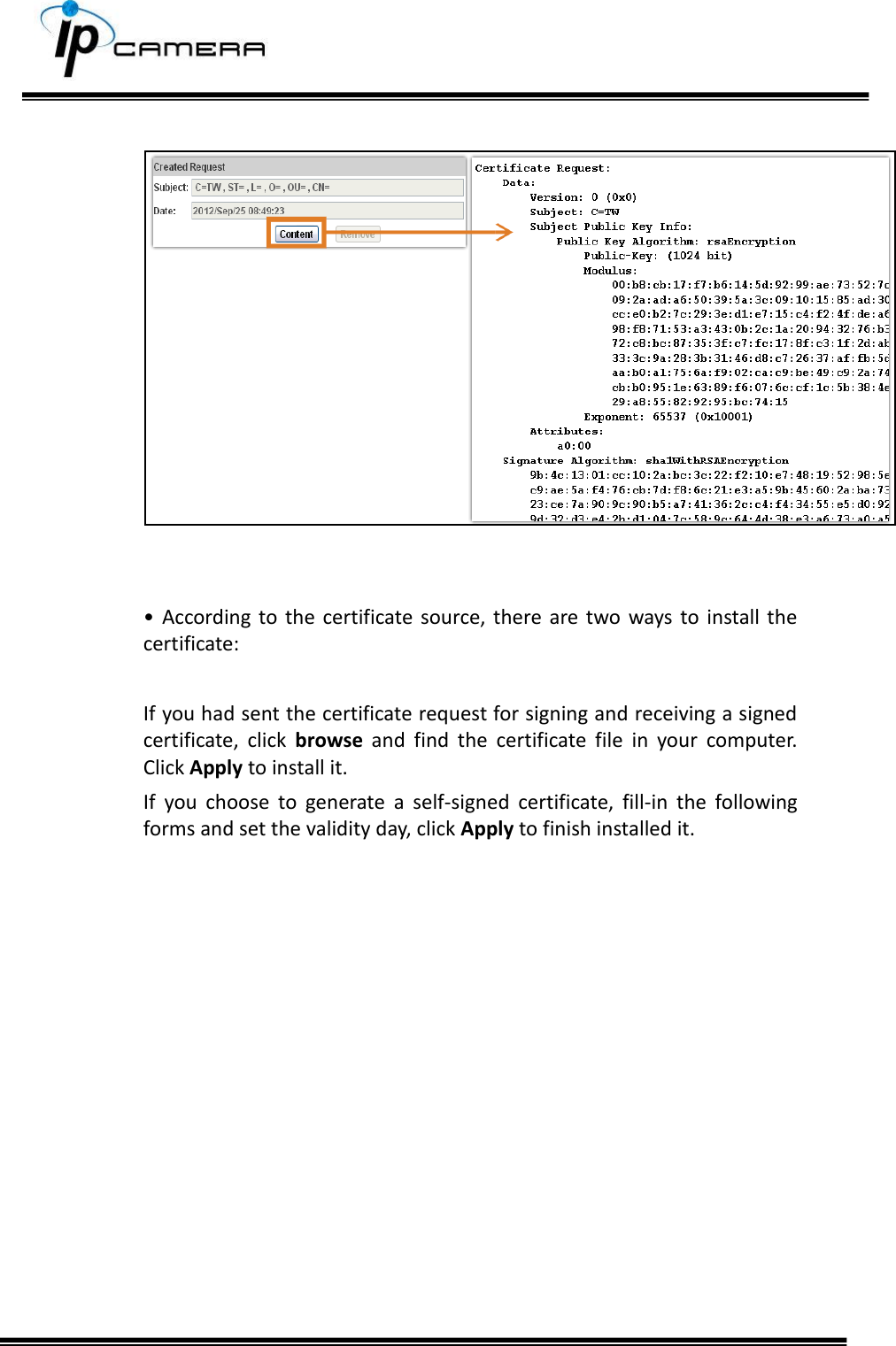         &bull;  According  to the certificate  source,  there are  two  ways  to install  the certificate:  If you had sent the certificate request for signing and receiving a signed certificate,  click  browse  and  find  the  certificate  file  in  your  computer. Click Apply to install it. If  you  choose  to  generate  a  self-signed  certificate,  fill-in  the  following forms and set the validity day, click Apply to finish installed it.               