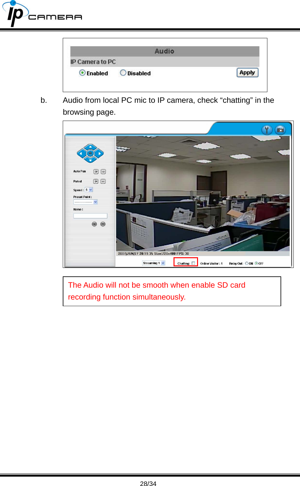                                       28/34  b.  Audio from local PC mic to IP camera, check &ldquo;chatting&rdquo; in the browsing page. The Audio will not be smooth when enable SD card recording function simultaneously. 