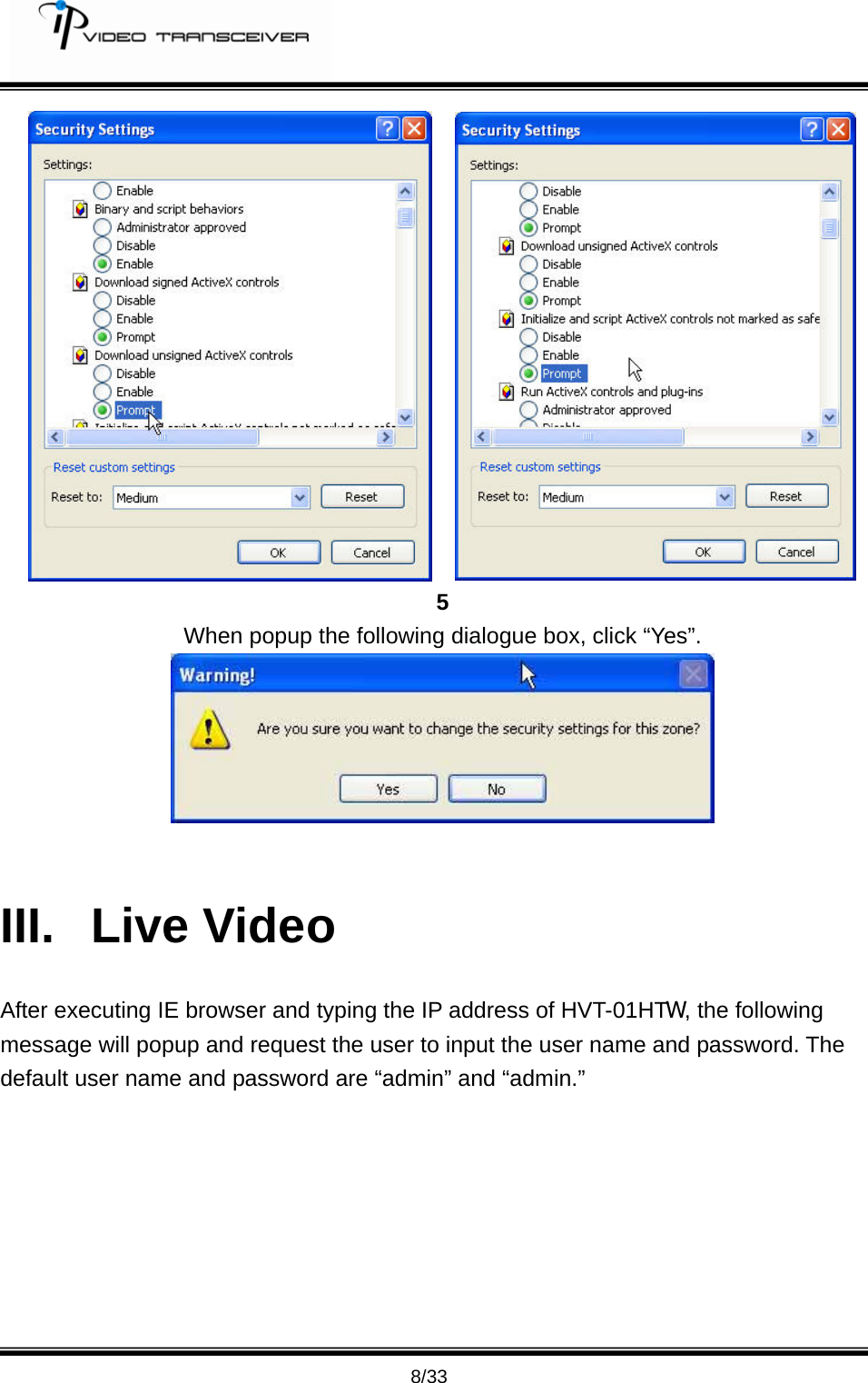         8/33 5 When popup the following dialogue box, click &ldquo;Yes&rdquo;.   III. Live Video After executing IE browser and typing the IP address of HVT-01HTW, the following message will popup and request the user to input the user name and password. The default user name and password are &ldquo;admin&rdquo; and &ldquo;admin.&rdquo; 