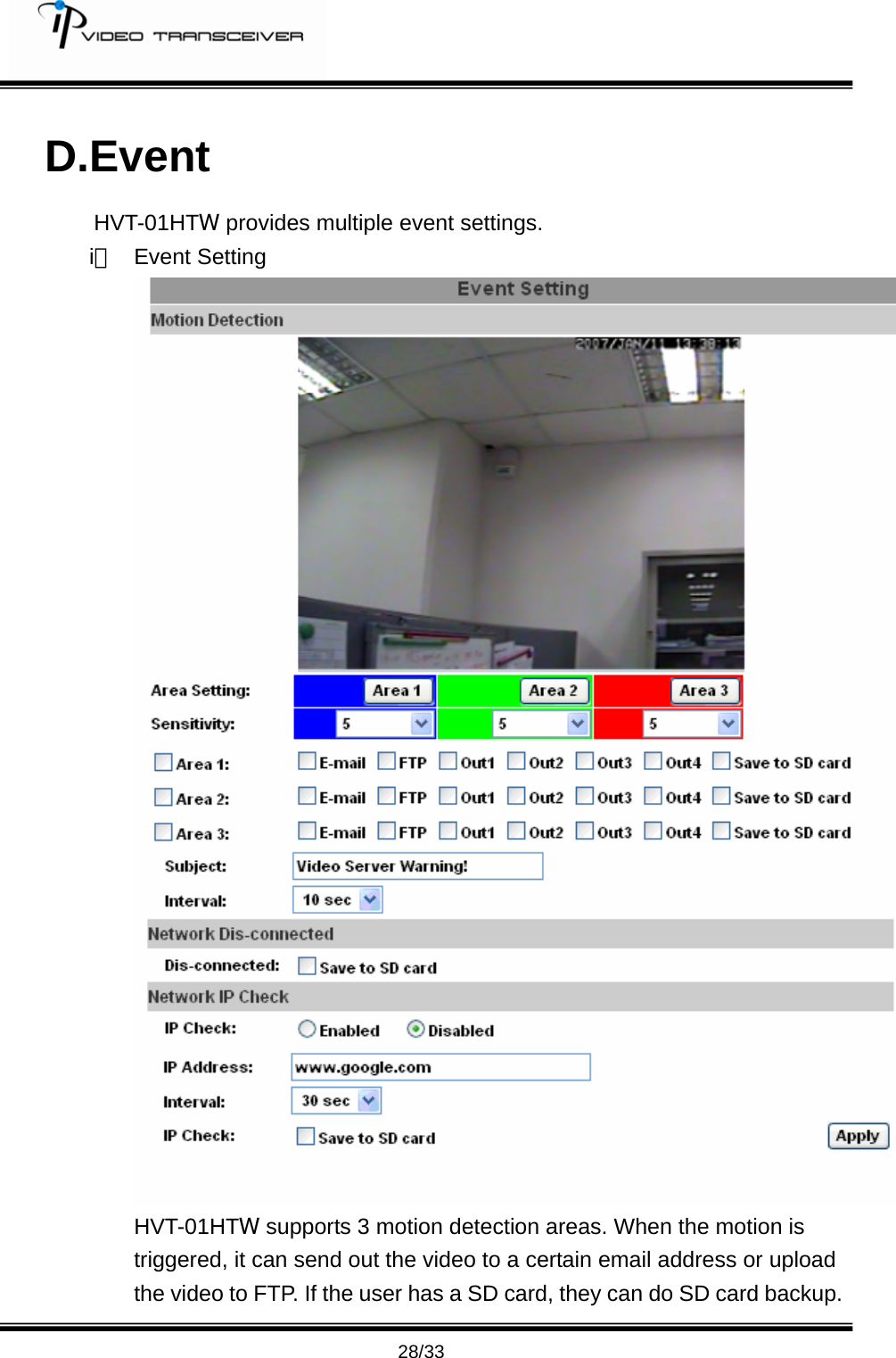         28/33 D.Event HVT-01HTW provides multiple event settings. i、 Event Setting HVT-01HTW supports 3 motion detection areas. When the motion is triggered, it can send out the video to a certain email address or upload the video to FTP. If the user has a SD card, they can do SD card backup.   