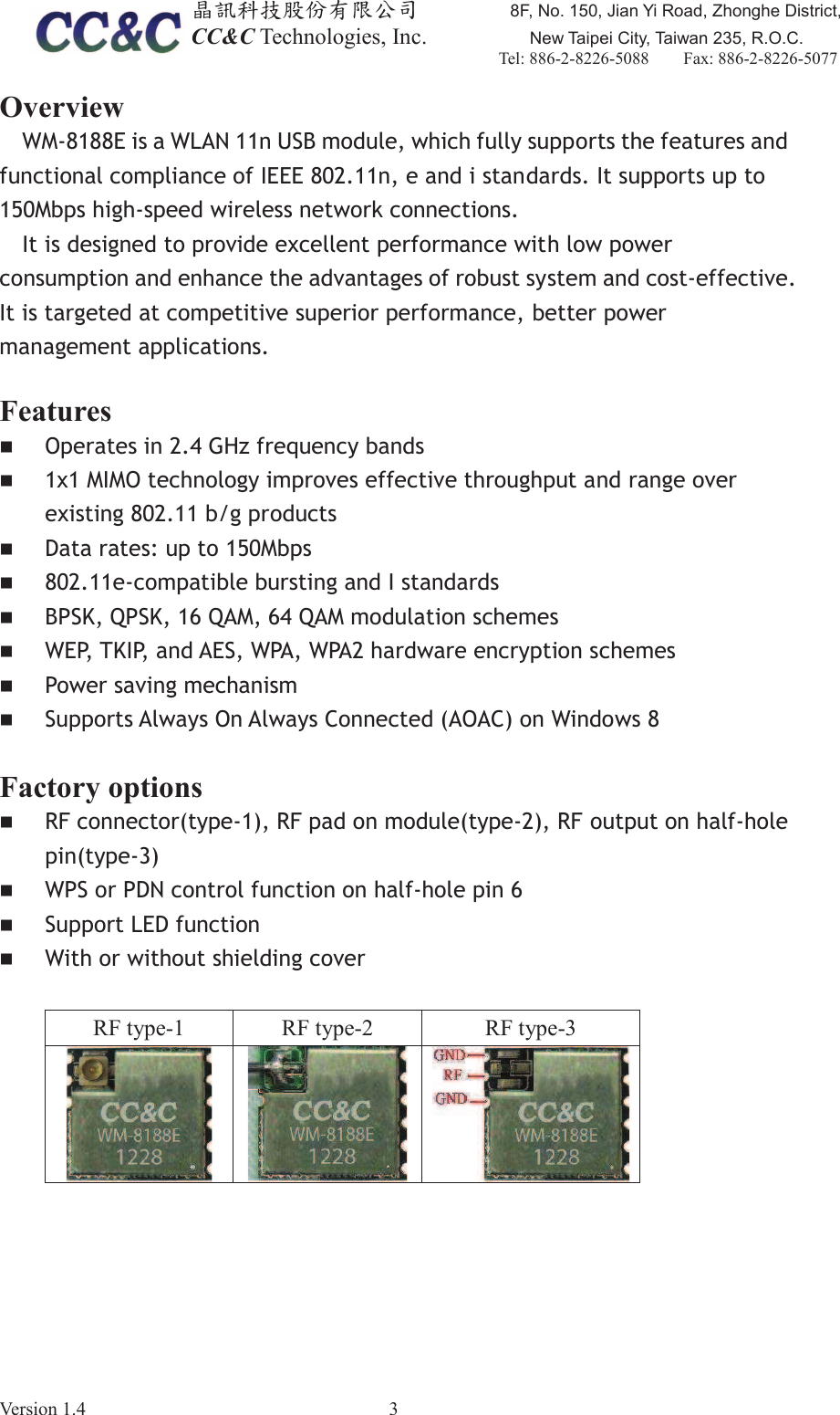 ඲ૻࣽמިҽԖज़Ϧљ)1R-LDQ<L5RDG=KRQJKH'LVWULFW&amp;&amp;&amp;7HFKQRORJLHV,QF         1HZ7DLSHL&amp;LW\7DLZDQ52&amp;7HO    )D[9HUVLRQ 2YHUYLHZ:0(LVD:/$1Q86%PRGXOHZKLFKIXOO\VXSSRUWVWKHIHDWXUHVDQGIXQFWLRQDOFRPSOLDQFHRI,(((QHDQGLVWDQGDUGV,WVXSSRUWVXSWR0ESVKLJKVSHHGZLUHOHVVQHWZRUNFRQQHFWLRQV,WLVGHVLJQHGWRSURYLGHH[FHOOHQWSHUIRUPDQFHZLWKORZSRZHUFRQVXPSWLRQDQGHQKDQFHWKHDGYDQWDJHVRIUREXVWV\VWHPDQGFRVWHIIHFWLYH,WLVWDUJHWHGDWFRPSHWLWLYHVXSHULRUSHUIRUPDQFHEHWWHUSRZHUPDQDJHPHQWDSSOLFDWLRQV)HDWXUHV2SHUDWHVLQ*+]IUHTXHQF\EDQGV[0,02WHFKQRORJ\LPSURYHVHIIHFWLYHWKURXJKSXWDQGUDQJHRYHUH[LVWLQJEJSURGXFWV'DWDUDWHVXSWR0ESVHFRPSDWLEOHEXUVWLQJDQG,VWDQGDUGV%36.436.4$04$0PRGXODWLRQVFKHPHV:(37.,3DQG$(6:3$:3$KDUGZDUHHQFU\SWLRQVFKHPHV3RZHUVDYLQJPHFKDQLVP6XSSRUWV$OZD\V2Q$OZD\V&amp;RQQHFWHG$2$&amp;RQ:LQGRZV)DFWRU\RSWLRQV5)FRQQHFWRUW\SH5)SDGRQPRGXOHW\SH5)RXWSXWRQKDOIKROHSLQW\SH:36RU3'1FRQWUROIXQFWLRQRQKDOIKROHSLQ6XSSRUW/('IXQFWLRQ :LWKRUZLWKRXWVKLHOGLQJFRYHU5)W\SH 5)W\SH 5)W\SH