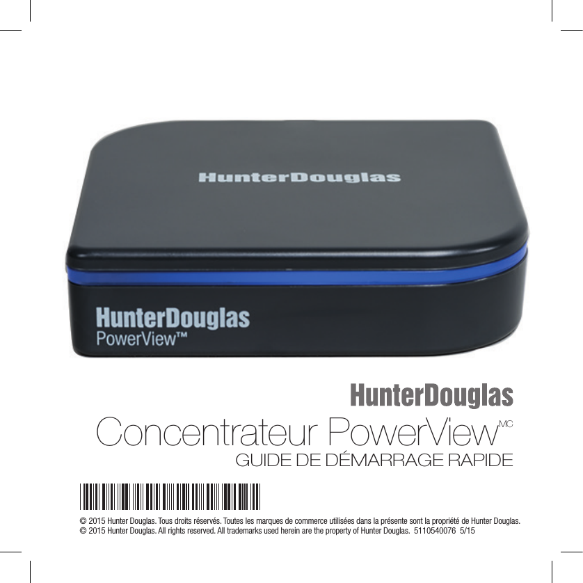 © 2015 Hunter Douglas. Tous droits réservés. Toutes les marques de commerce utilisées dans la présente sont la propriété de Hunter Douglas.   © 2015 Hunter Douglas. All rights reserved. All trademarks used herein are the property of Hunter Douglas.  5110540076  5/15Concentrateur PowerViewMCGUIDE DE DÉMARRAGE RAPIDE