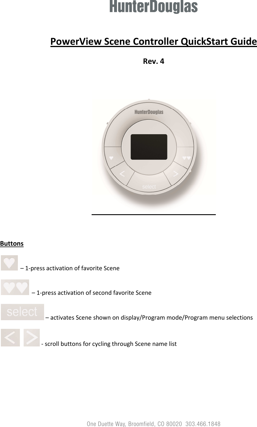   PowerView Scene Controller QuickStart Guide Rev. 4    Buttons   – 1-press activation of favorite Scene   – 1-press activation of second favorite Scene  – activates Scene shown on display/Program mode/Program menu selections     - scroll buttons for cycling through Scene name list     