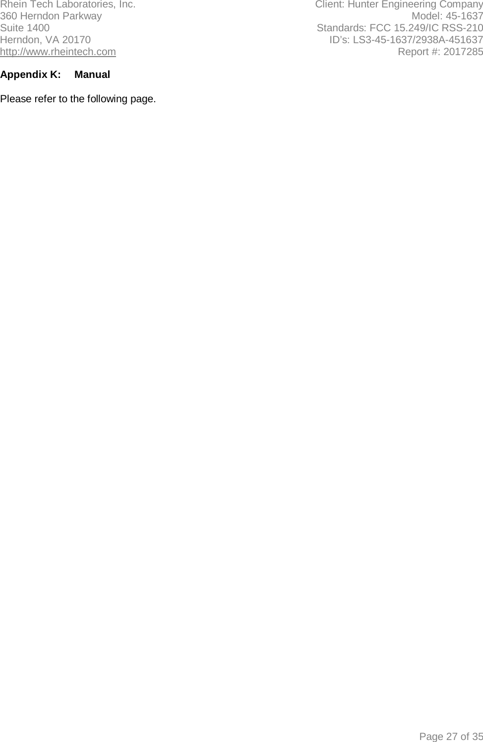 Rhein Tech Laboratories, Inc. Client: Hunter Engineering Company 360 Herndon Parkway Model: 45-1637 Suite 1400 Standards: FCC 15.249/IC RSS-210 Herndon, VA 20170 ID’s: LS3-45-1637/2938A-451637 http://www.rheintech.com Report #: 2017285  Page 27 of 35  Appendix K:  Manual  Please refer to the following page.        