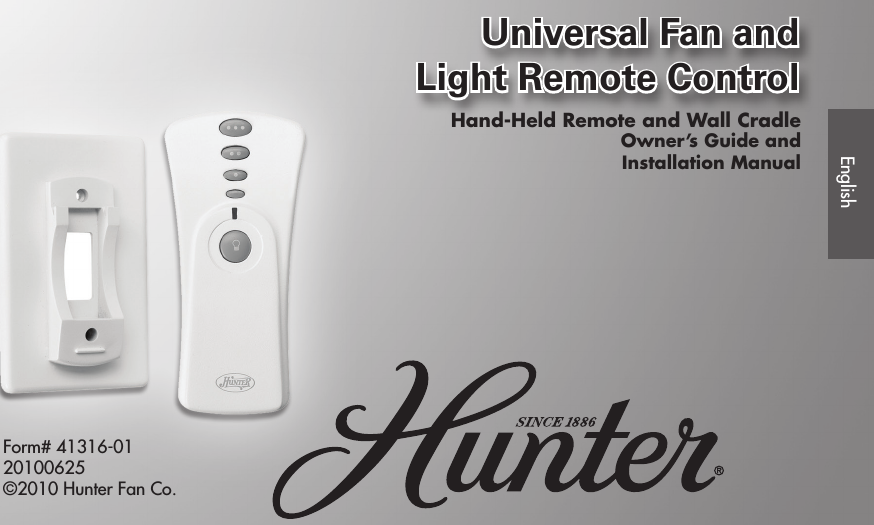 Universal Fan and Light Remote ControlUniversal Fan and Light Remote ControlUniversal Fan and Light Remote ControlForm# 41316-0120100625©2010 Hunter Fan Co.EnglishOwner’s Guide andInstallation ManualHand-Held Remote and Wall Cradle
