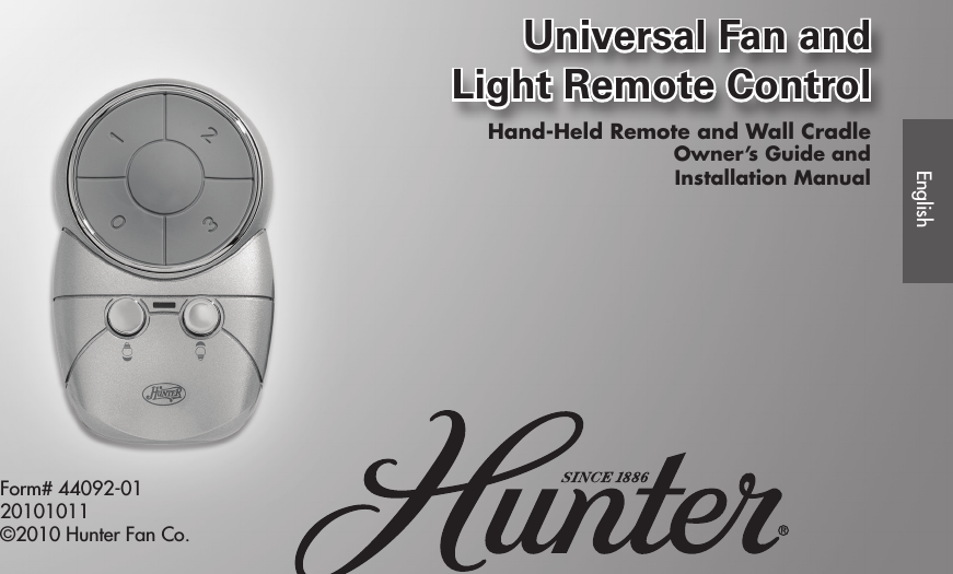 Universal Fan and Light Remote ControlUniversal Fan and Light Remote ControlUniversal Fan and Light Remote ControlForm# 44092-0120101011©2010 Hunter Fan Co.EnglishOwner’s Guide andInstallation ManualHand-Held Remote and Wall Cradle