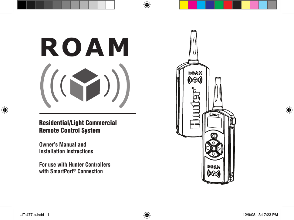 Owner’s Manual andInstallation InstructionsFor use with Hunter Controllerswith SmartPort® ConnectionResidential/Light CommercialRemote Control SystemOwner’s Manual andInstallation InstructionsFor use with Hunter Controllerswith SmartPort® ConnectionResidential/Light CommercialRemote Control SystemLIT-477.a.indd   1 12/9/08   3:17:23 PM