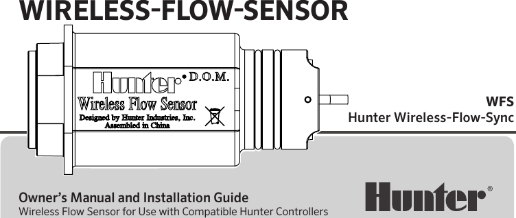WIRELESSFLOWSENSORWFSHunter  Wireless-Flow-Sync  Owner’s Manual and Installation GuideWireless Flow Sensor for Use with Compatible Hunter Controllers