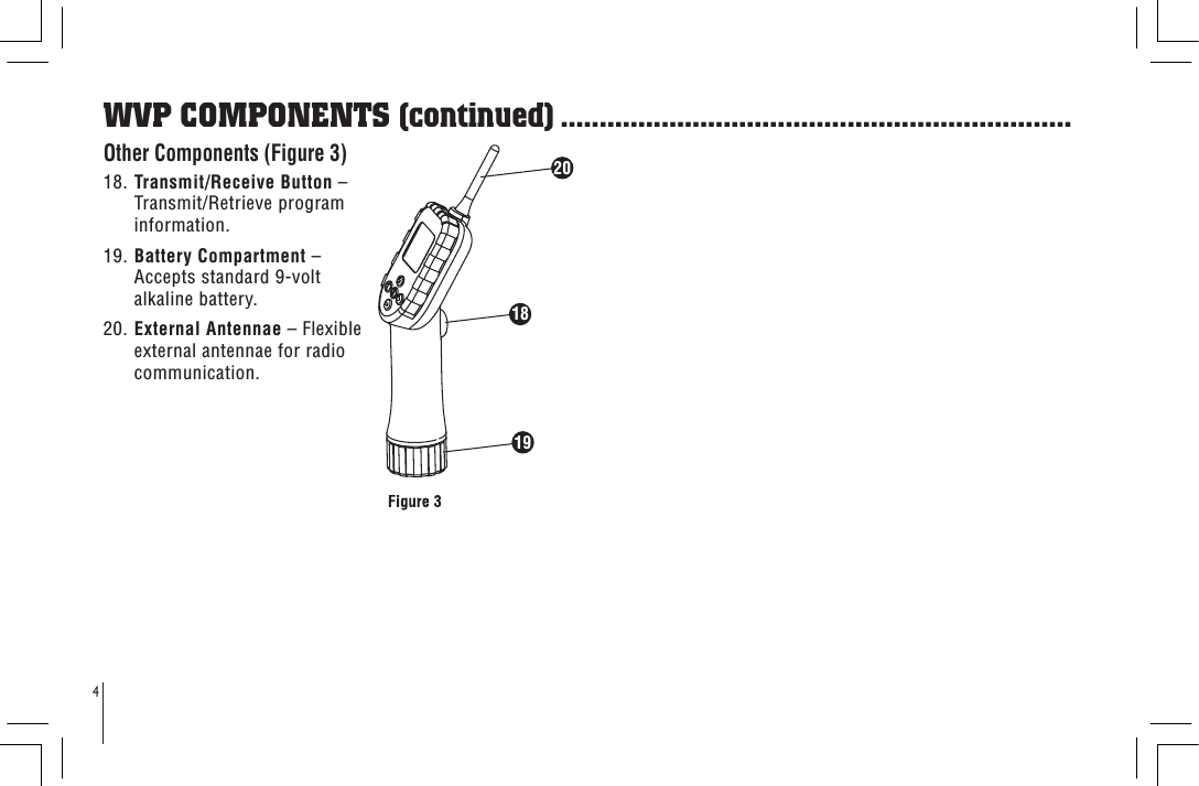 4181920Other Components (Figure 3) 18. Transmit/Receive Button – Transmit/Retrieve program information.19. Battery Compartment – Accepts standard 9-volt alkaline battery.20. External Antennae – Flexible external antennae for radio communication.WVP COMPONENTS (continued) ..................................................................