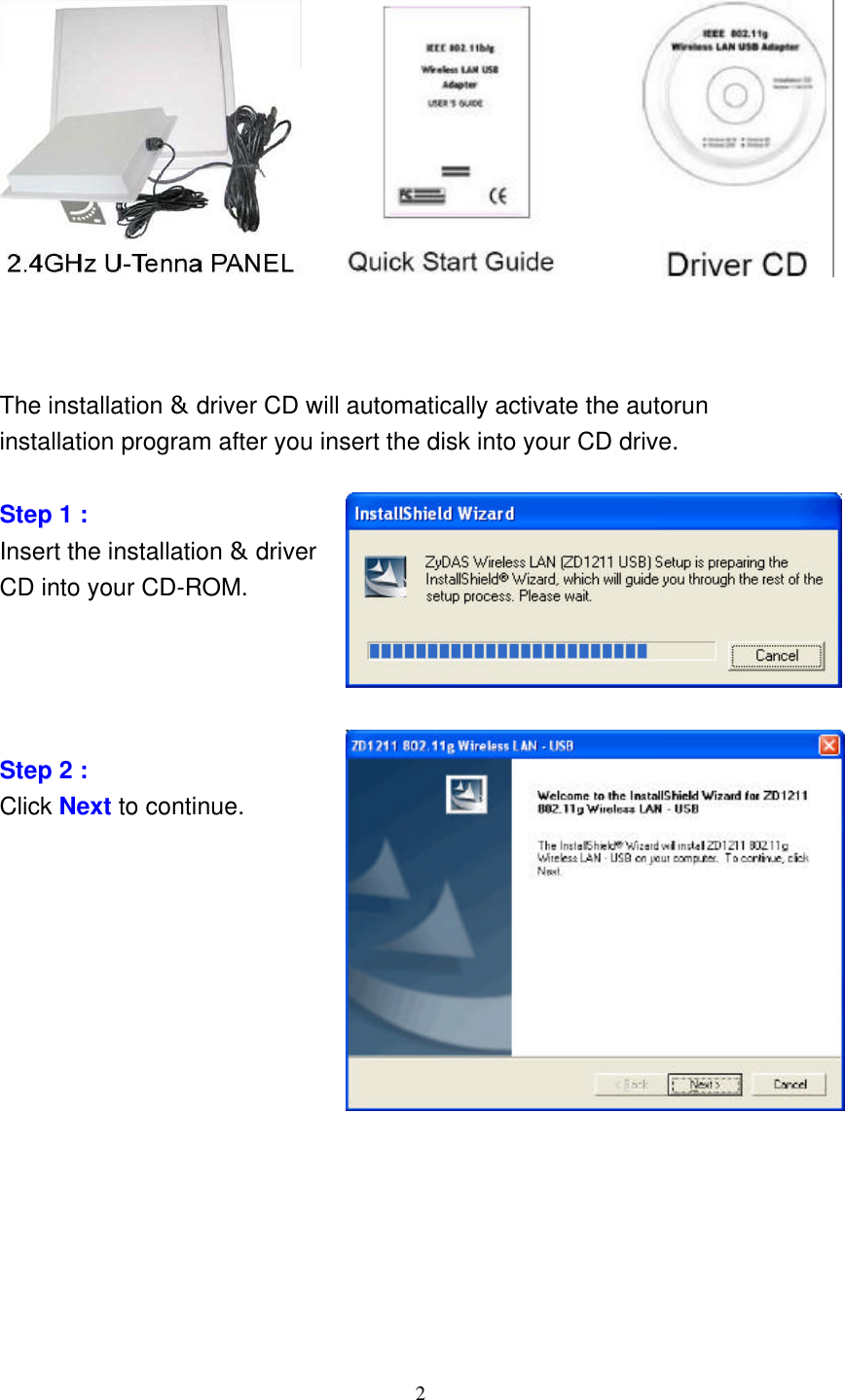     2     The installation &amp; driver CD will automatically activate the autorun installation program after you insert the disk into your CD drive.  Step 1 :   Insert the installation &amp; driver CD into your CD-ROM.     Step 2 :   Click Next to continue.               