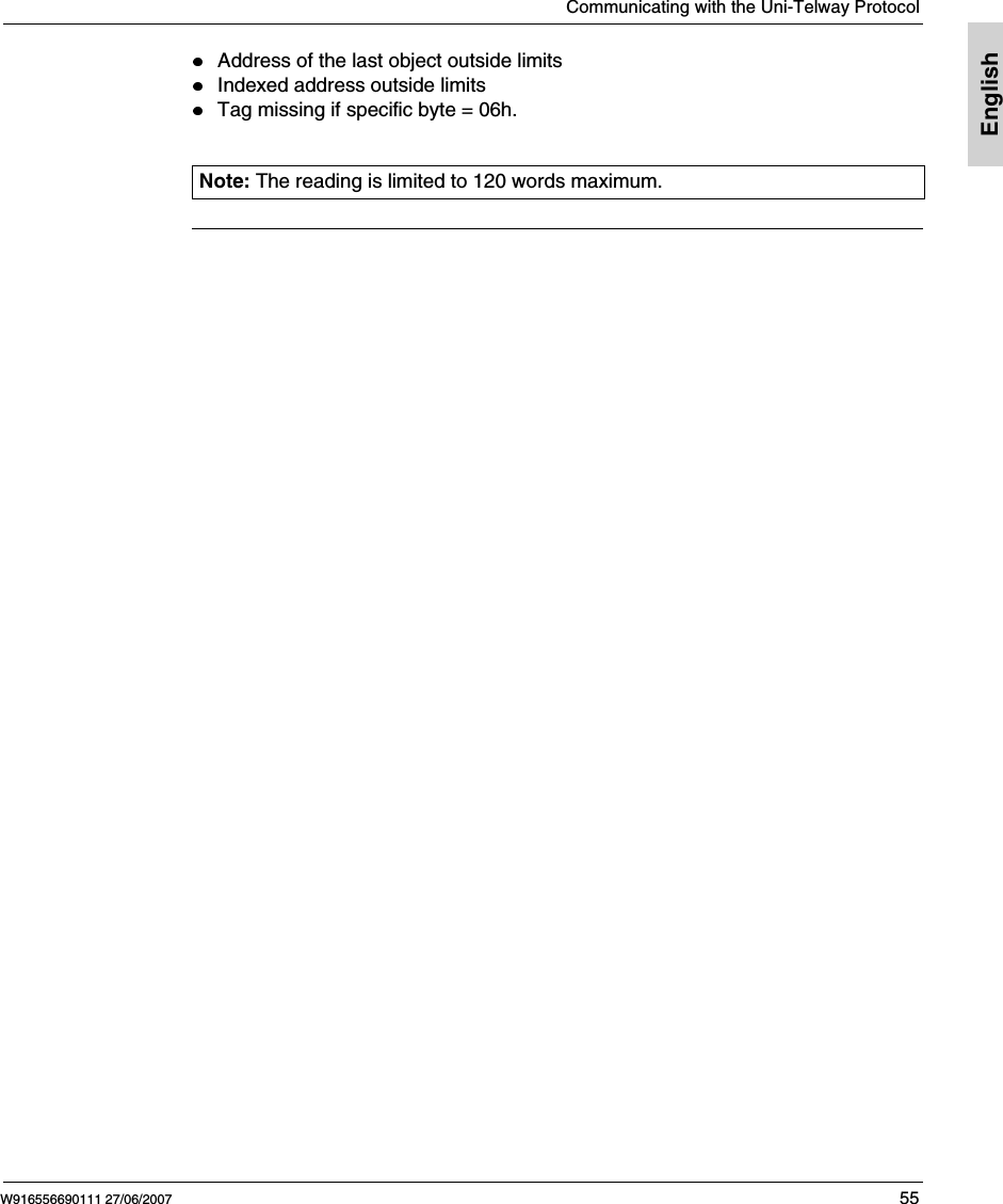 Communicating with the Uni-Telway ProtocolW916556690111 27/06/2007 55EnglishAddress of the last object outside limitsIndexed address outside limitsTag missing if specific byte = 06h.Note: The reading is limited to 120 words maximum.