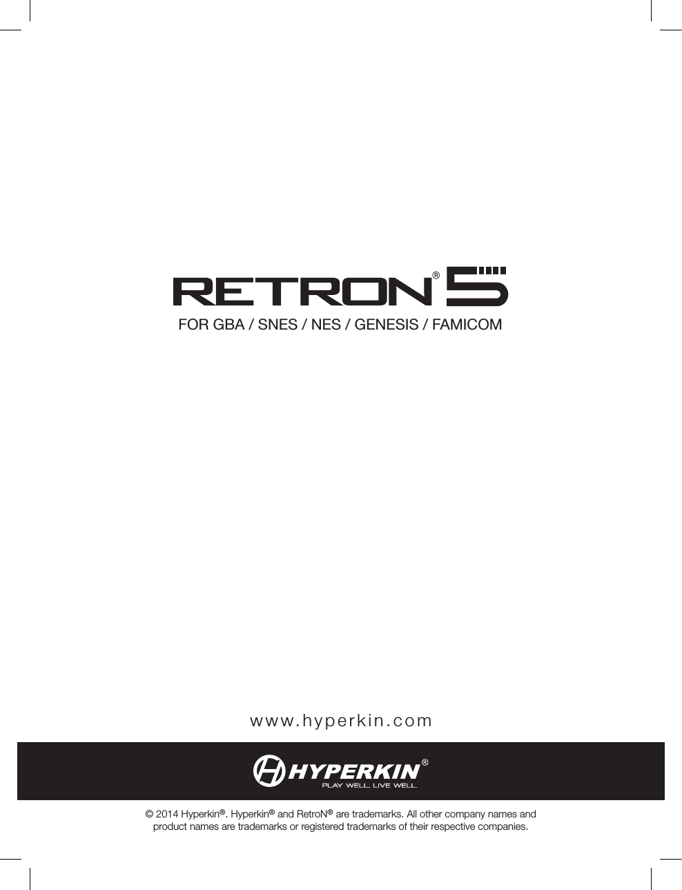 www.hyperkin.com© 2014 Hyperkin®. Hyperkin® and RetroN® are trademarks. All other company names and product names are trademarks or registered trademarks of their respective companies.FOR GBA / SNES / NES / GENESIS / FAMICOM