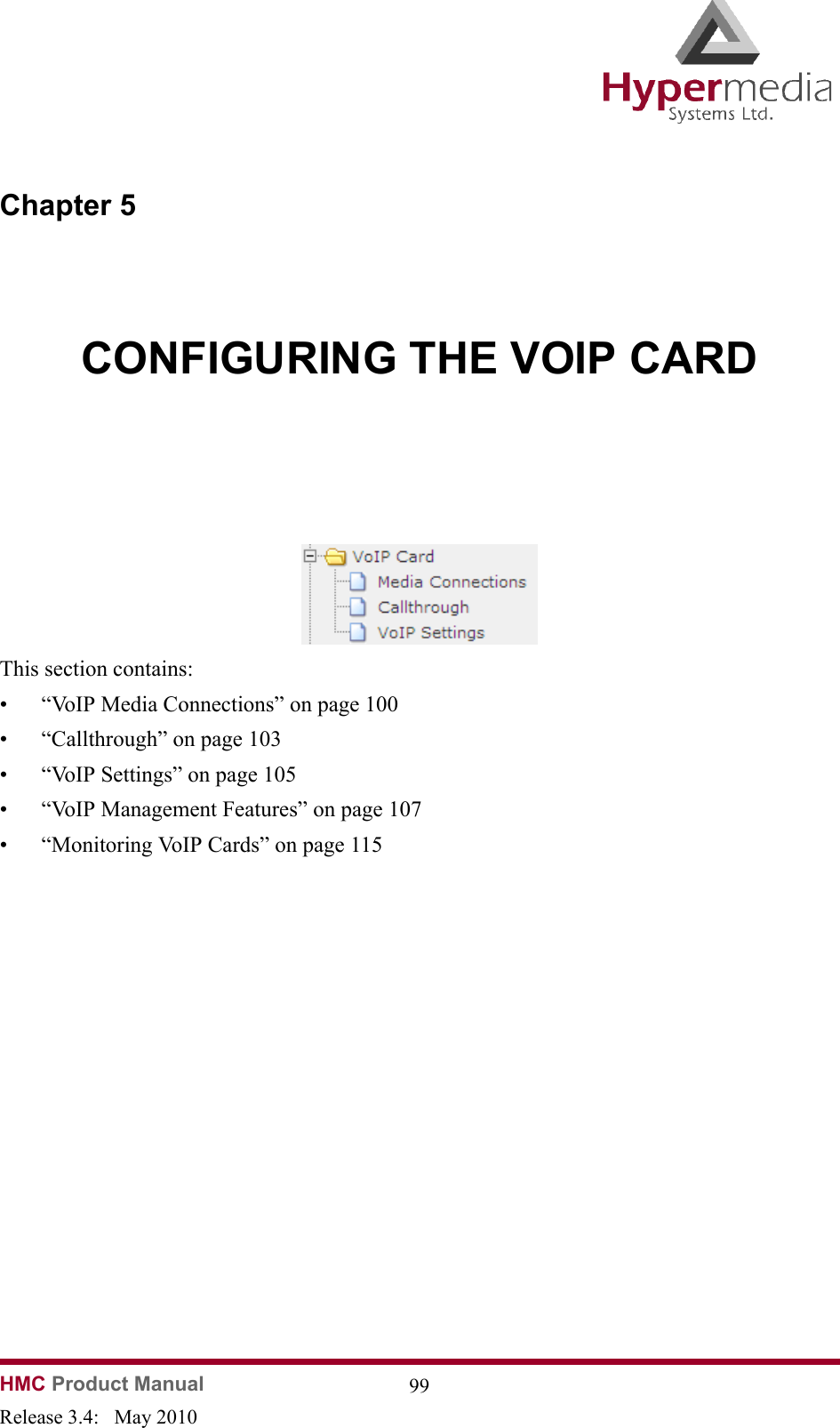 HMC Product Manual  99Release 3.4:   May 2010Chapter 5CONFIGURING THE VOIP CARD              This section contains:• “VoIP Media Connections” on page 100• “Callthrough” on page 103• “VoIP Settings” on page 105• “VoIP Management Features” on page 107• “Monitoring VoIP Cards” on page 115
