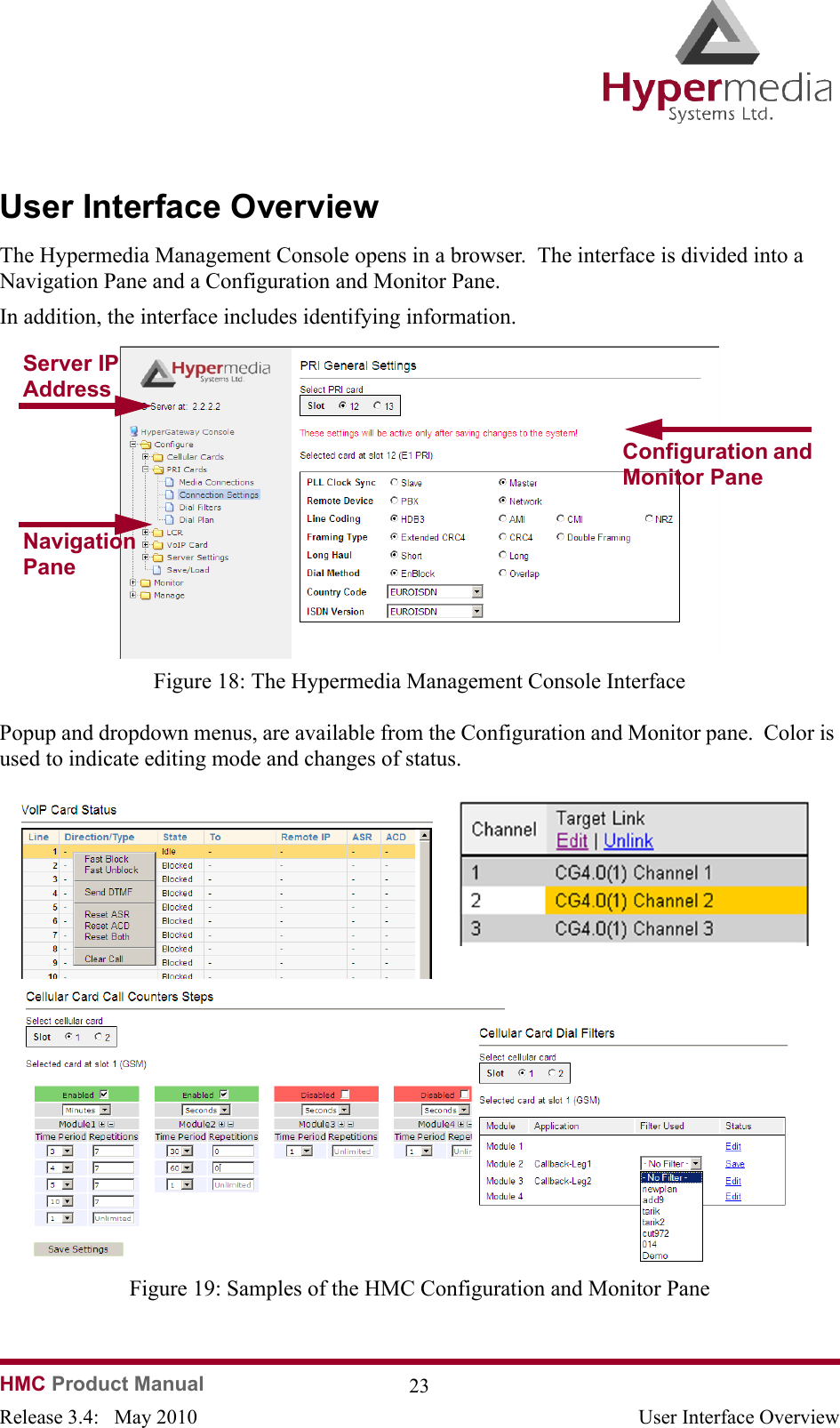 HMC Product Manual  23Release 3.4:   May 2010 User Interface OverviewUser Interface OverviewThe Hypermedia Management Console opens in a browser.  The interface is divided into a Navigation Pane and a Configuration and Monitor Pane.In addition, the interface includes identifying information.              Figure 18: The Hypermedia Management Console InterfacePopup and dropdown menus, are available from the Configuration and Monitor pane.  Color is used to indicate editing mode and changes of status.              Figure 19: Samples of the HMC Configuration and Monitor PaneNavigation PaneServer IP AddressConfiguration and Monitor Pane