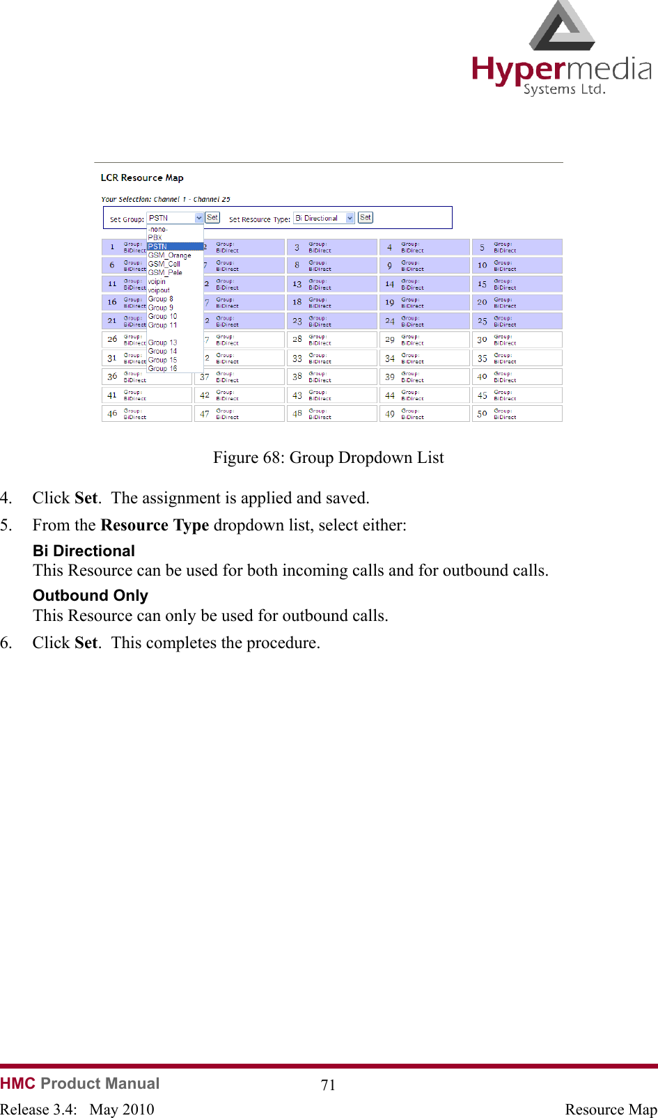 HMC Product Manual  71Release 3.4:   May 2010 Resource Map              Figure 68: Group Dropdown List4. Click Set.  The assignment is applied and saved.5. From the Resource Type dropdown list, select either:Bi Directional This Resource can be used for both incoming calls and for outbound calls.Outbound Only This Resource can only be used for outbound calls.6. Click Set.  This completes the procedure.