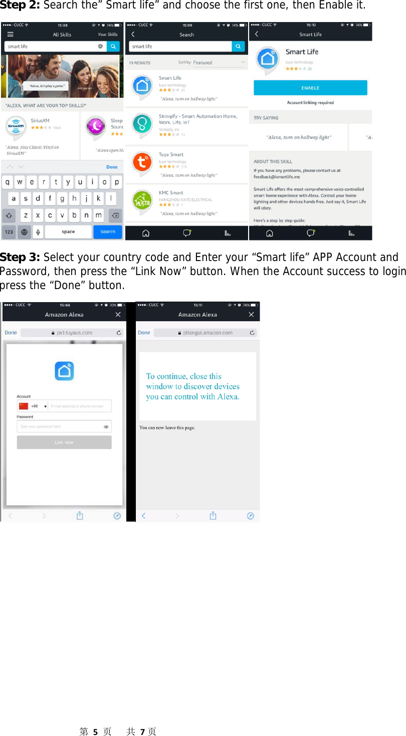                  第5页共7页Step 2: Search the” Smart life” and choose the first one, then Enable it.     Step 3: Select your country code and Enter your “Smart life” APP Account and Password, then press the “Link Now” button. When the Account success to login  press the “Done” button.                                           