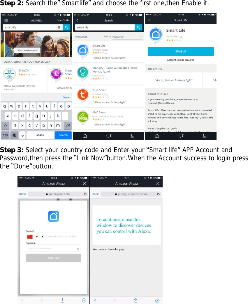        Step 2: Search the” Smartlife” and choose the first one,then Enable it.  Step 3: Select your country code and Enter your “Smart life” APP Account and Password,then press the “Link Now”button.When the Account success to login press the “Done”button.          