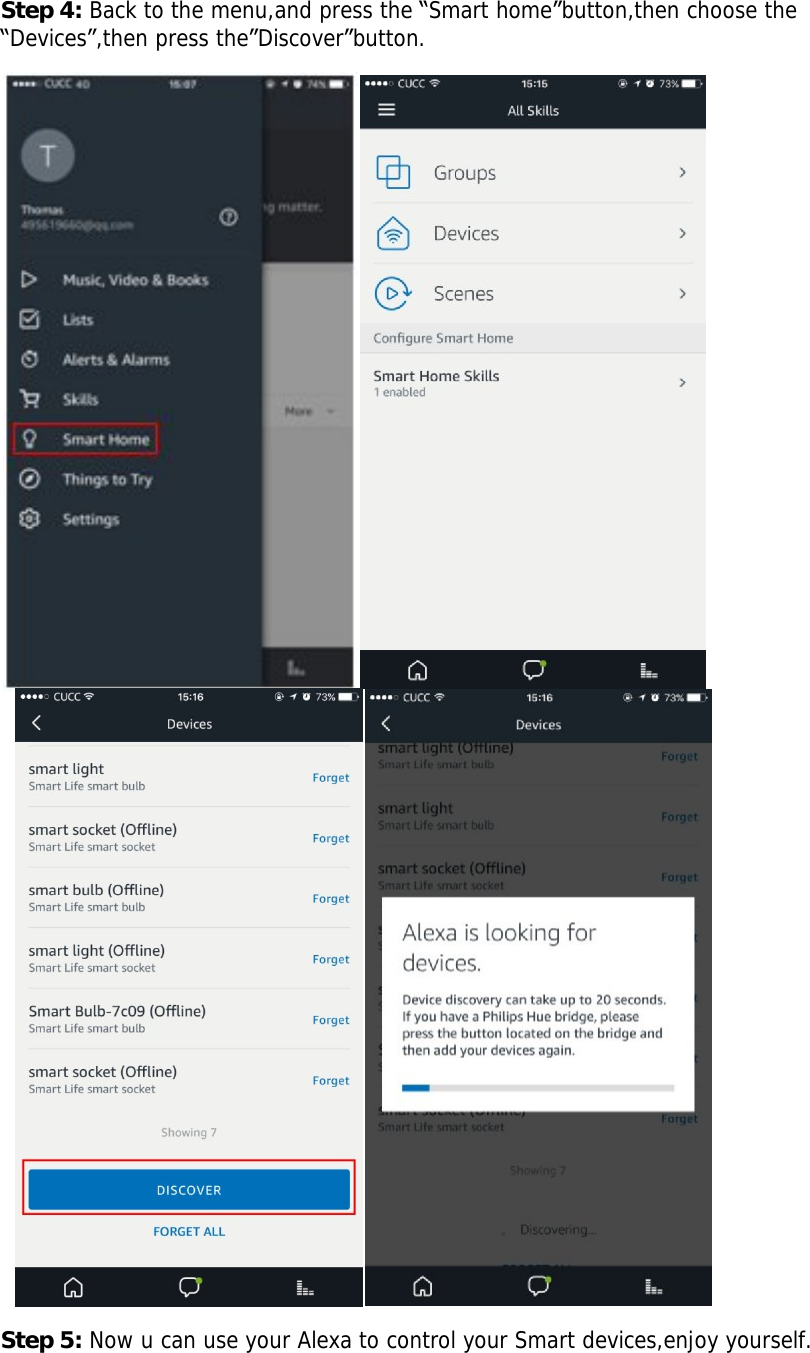        Step 4: Back to the menu,and press the “Smart home”button,then choose the “Devices”,then press the”Discover”button.  Step 5: Now u can use your Alexa to control your Smart devices,enjoy yourself.  