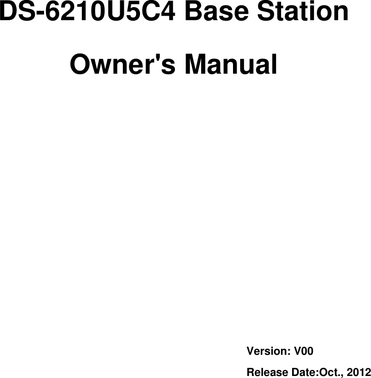             DS-6210U5C4 Base Station   Owner&apos;s Manual          Version: V00 Release Date:Oct., 2012 